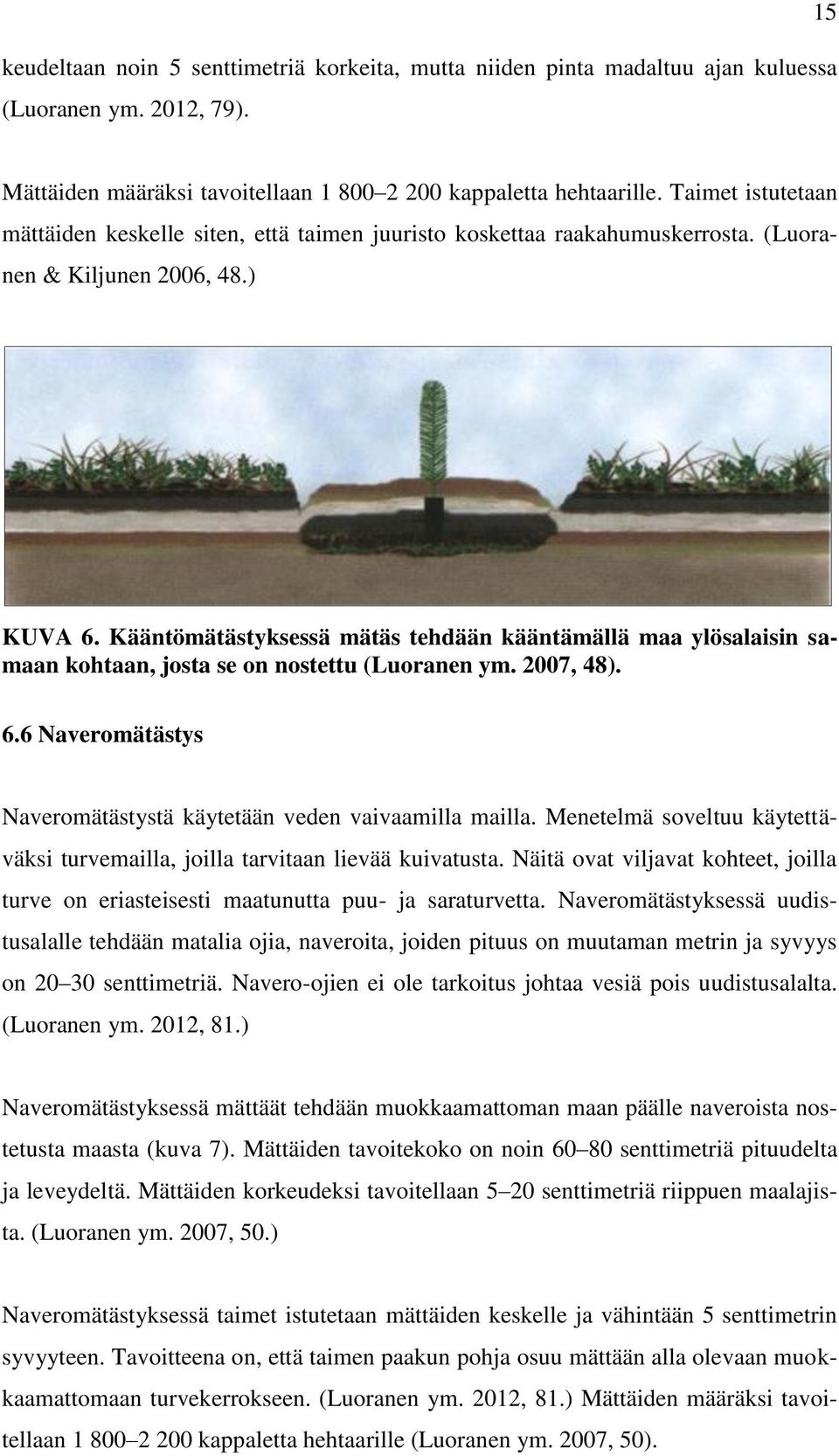 Kääntömätästyksessä mätäs tehdään kääntämällä maa ylösalaisin samaan kohtaan, josta se on nostettu (Luoranen ym. 2007, 48). 6.6 Naveromätästys Naveromätästystä käytetään veden vaivaamilla mailla.