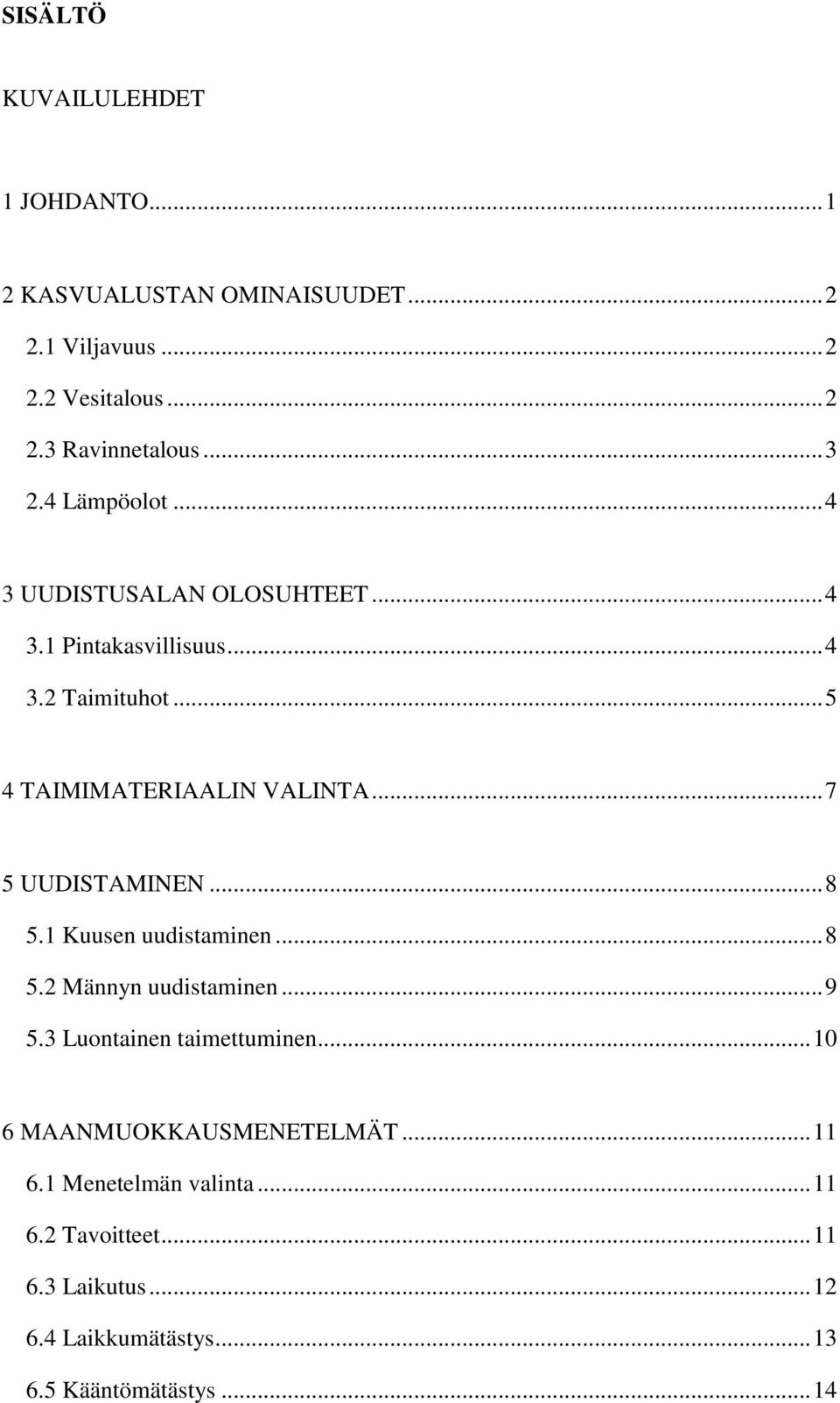 .. 7 5 UUDISTAMINEN... 8 5.1 Kuusen uudistaminen... 8 5.2 Männyn uudistaminen... 9 5.3 Luontainen taimettuminen.