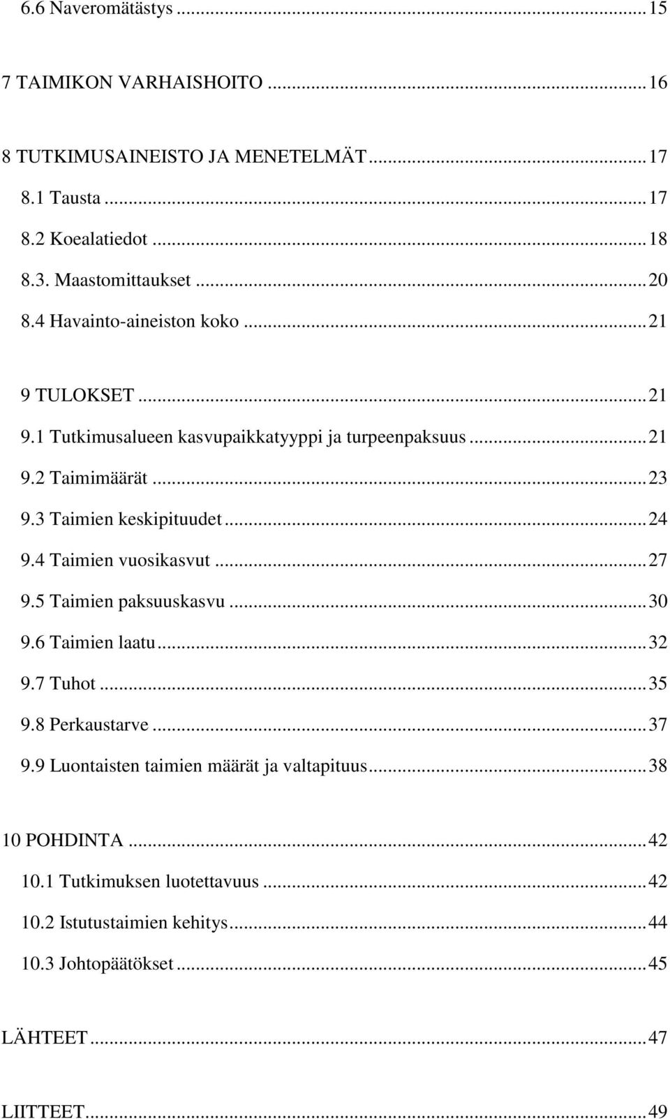 .. 24 9.4 Taimien vuosikasvut... 27 9.5 Taimien paksuuskasvu... 30 9.6 Taimien laatu... 32 9.7 Tuhot... 35 9.8 Perkaustarve... 37 9.