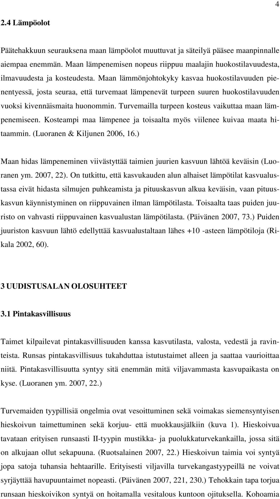 Maan lämmönjohtokyky kasvaa huokostilavuuden pienentyessä, josta seuraa, että turvemaat lämpenevät turpeen suuren huokostilavuuden vuoksi kivennäismaita huonommin.