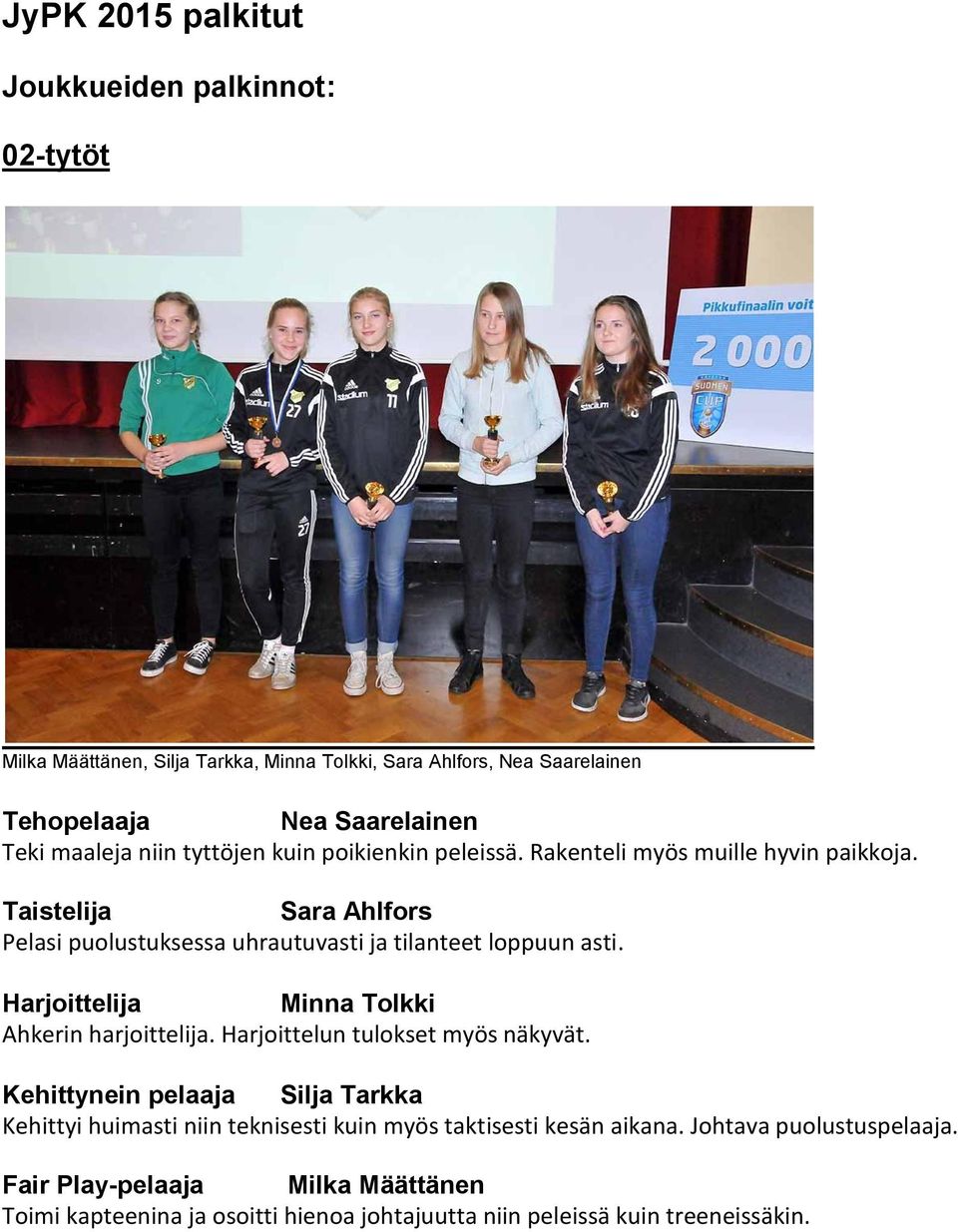 Sara Ahlfors Pelasi puolustuksessa uhrautuvasti ja tilanteet loppuun asti. Minna Tolkki Ahkerin harjoittelija. Harjoittelun tulokset myös näkyvät.