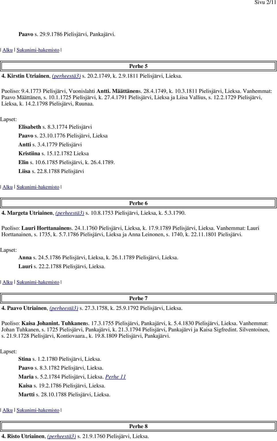 14.2.1798 Pielisjärvi, Ruunaa. Elisabeth s. 8.3.1774 Pielisjärvi Paavo s. 23.10.1776 Pielisjärvi, Lieksa Antti s. 3.4.1779 Pielisjärvi Kristiina s. 15.12.1782 Lieksa Elin s. 10.6.1785 Pielisjärvi, k.