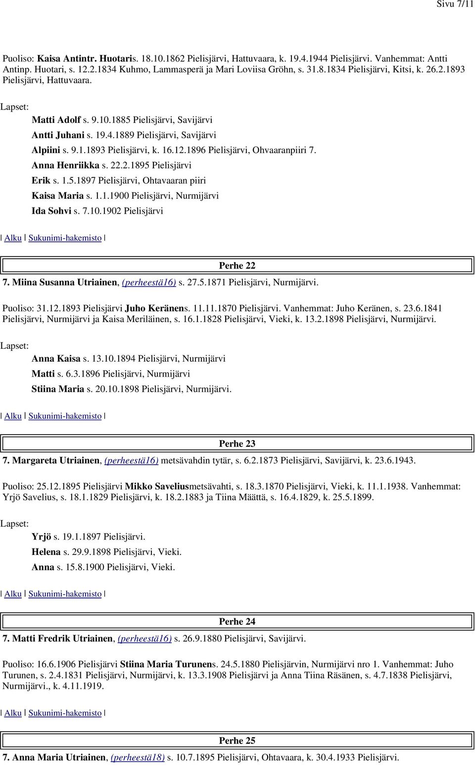 16.12.1896 Pielisjärvi, Ohvaaranpiiri 7. Anna Henriikka s. 22.2.1895 Pielisjärvi Erik s. 1.5.1897 Pielisjärvi, Ohtavaaran piiri Kaisa Maria s. 1.1.1900 Pielisjärvi, Nurmijärvi Ida Sohvi s. 7.10.