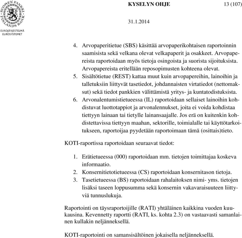 Sisältötietue (REST) kattaa muut kuin arvopapereihin, lainoihin ja talletuksiin liittyvät tasetiedot, johdannaisten virtatiedot (nettomaksut) sekä tiedot pankkien välittämistä yritys- ja