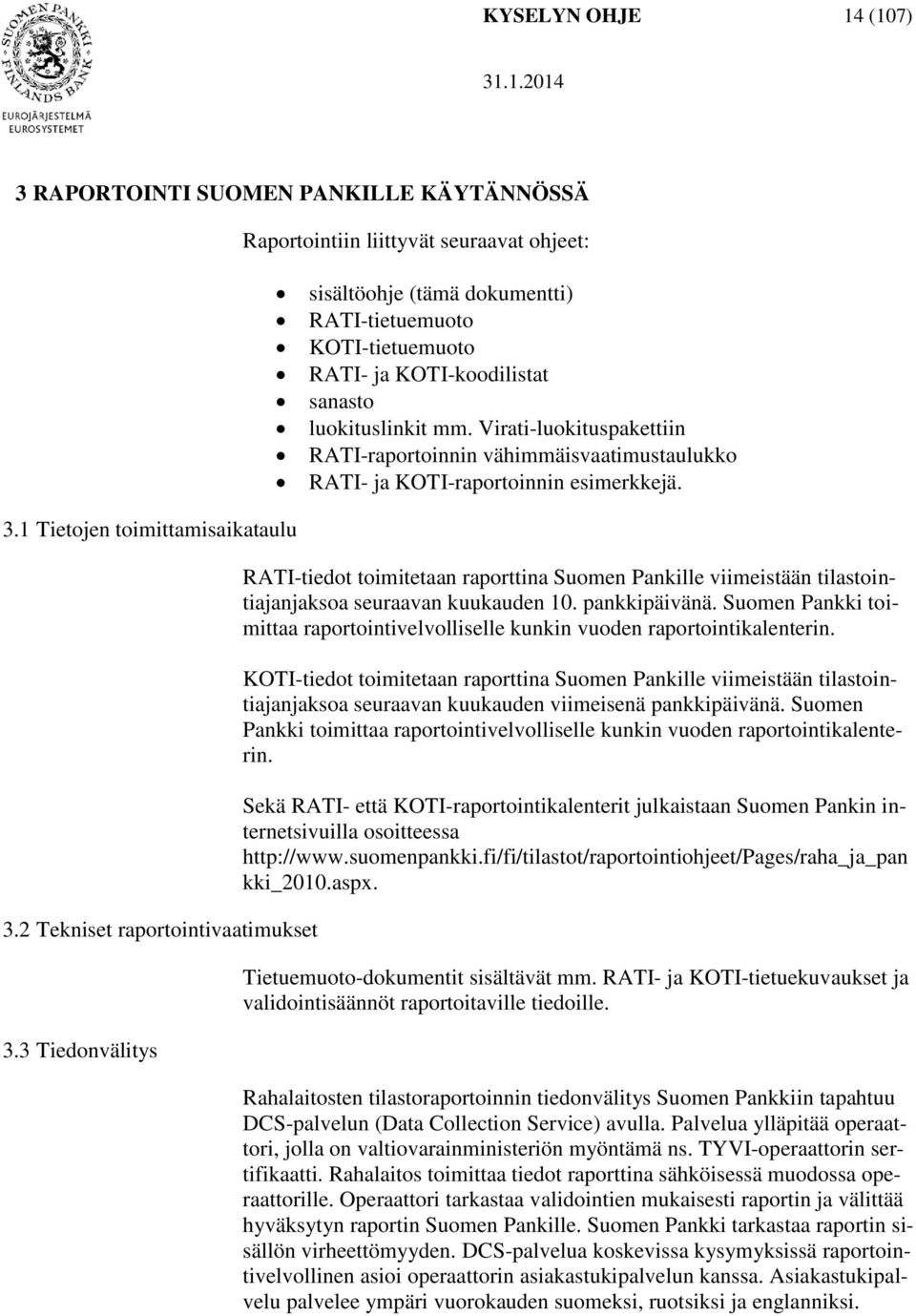 2 Tekniset raportointivaatimukset 3.3 Tiedonvälitys RATI-tiedot toimitetaan raporttina Suomen Pankille viimeistään tilastointiajanjaksoa seuraavan kuukauden 10. pankkipäivänä.