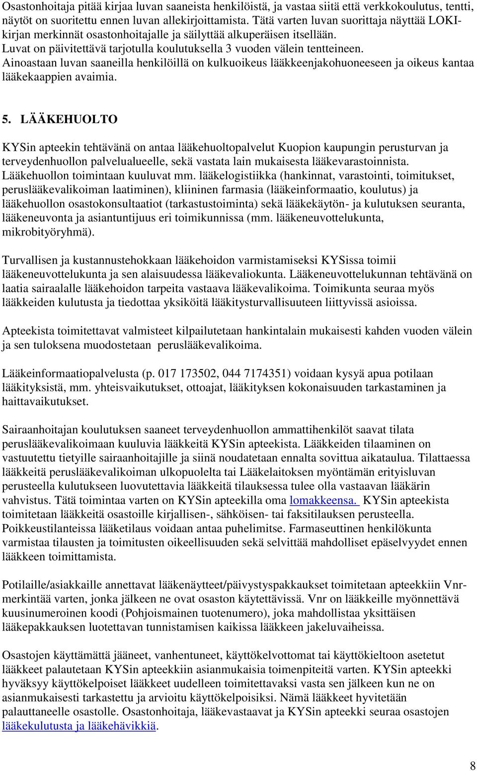 Ainoastaan luvan saaneilla henkilöillä on kulkuoikeus lääkkeenjakohuoneeseen ja oikeus kantaa lääkekaappien avaimia. 5.