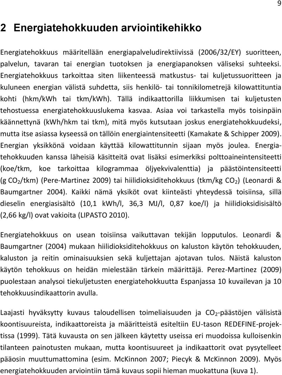 Energiatehokkuus tarkoittaa siten liikenteessä matkustus- tai kuljetussuoritteen ja kuluneen energian välistä suhdetta, siis henkilö- tai tonnikilometrejä kilowattituntia kohti (hkm/kwh tai tkm/kwh).