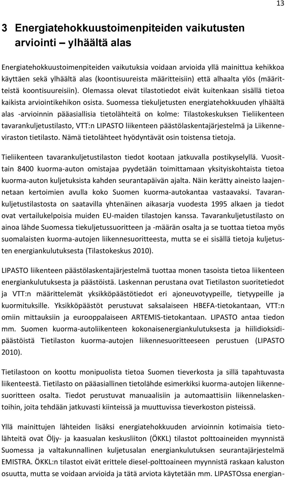 Suomessa tiekuljetusten energiatehokkuuden ylhäältä alas arvioinnin pääasiallisia tietolähteitä on kolme: Tilastokeskuksen Tieliikenteen tavarankuljetustilasto, VTT:n LIPASTO liikenteen
