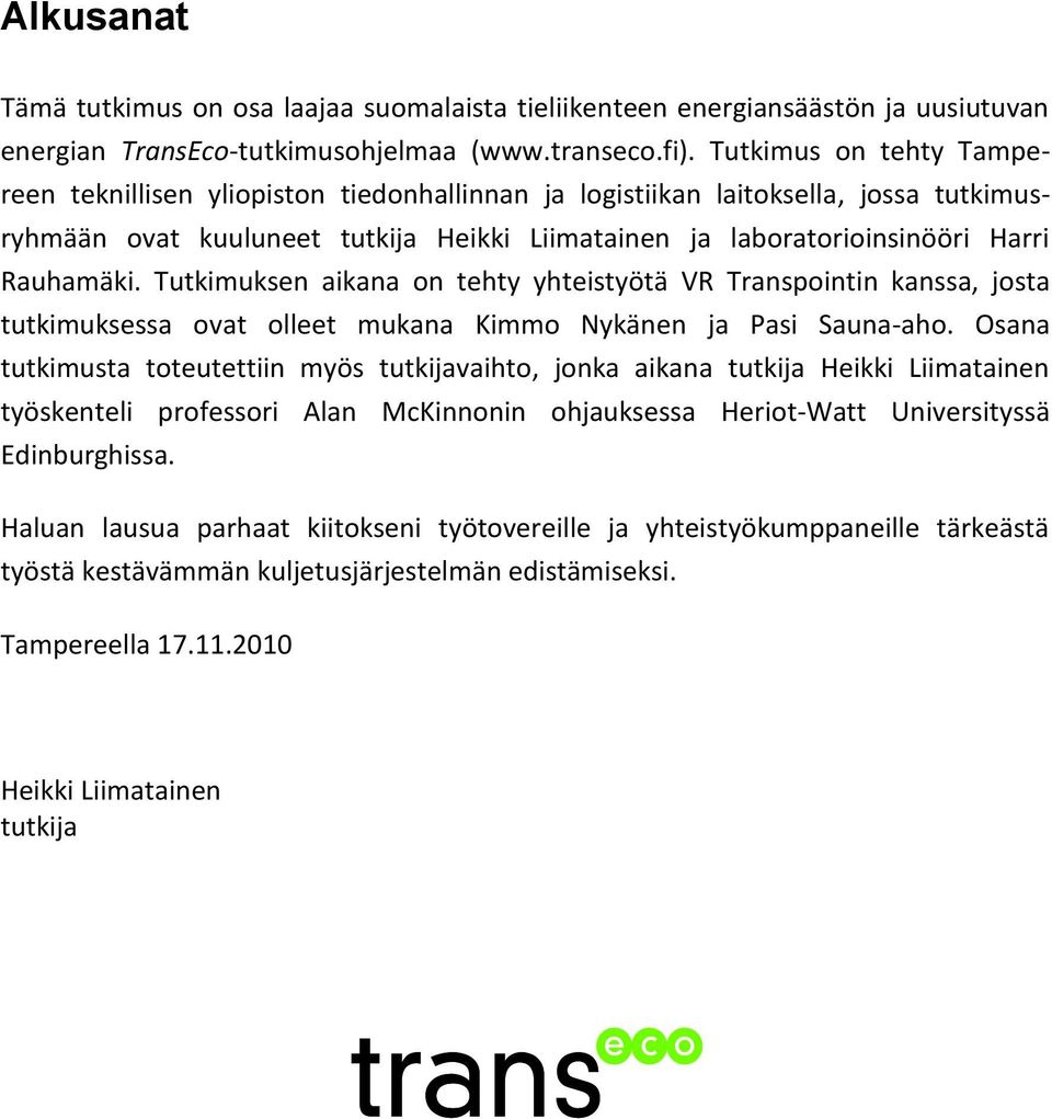 Tutkimuksen aikana on tehty yhteistyötä VR Transpointin kanssa, josta tutkimuksessa ovat olleet mukana Kimmo Nykänen ja Pasi Sauna-aho.