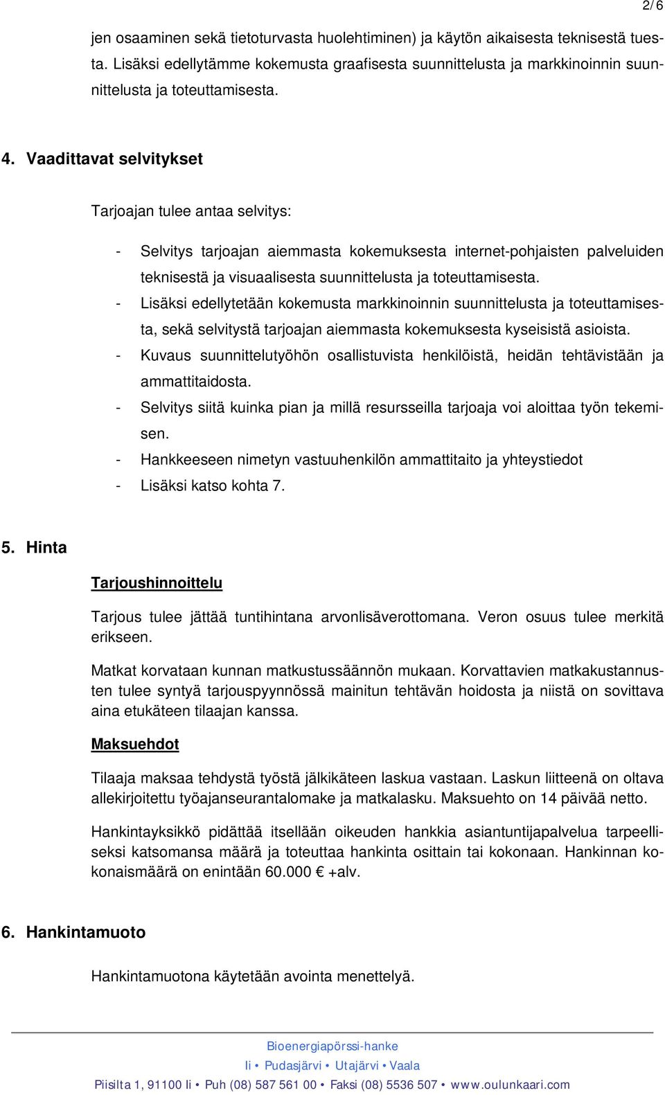 - Lisäksi edellytetään kokemusta markkinoinnin suunnittelusta ja toteuttamisesta, sekä selvitystä tarjoajan aiemmasta kokemuksesta kyseisistä asioista.