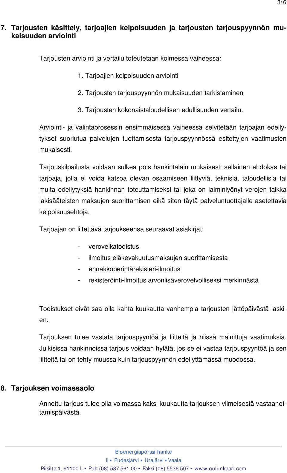 Arviointi- ja valintaprosessin ensimmäisessä vaiheessa selvitetään tarjoajan edellytykset suoriutua palvelujen tuottamisesta tarjouspyynnössä esitettyjen vaatimusten mukaisesti.