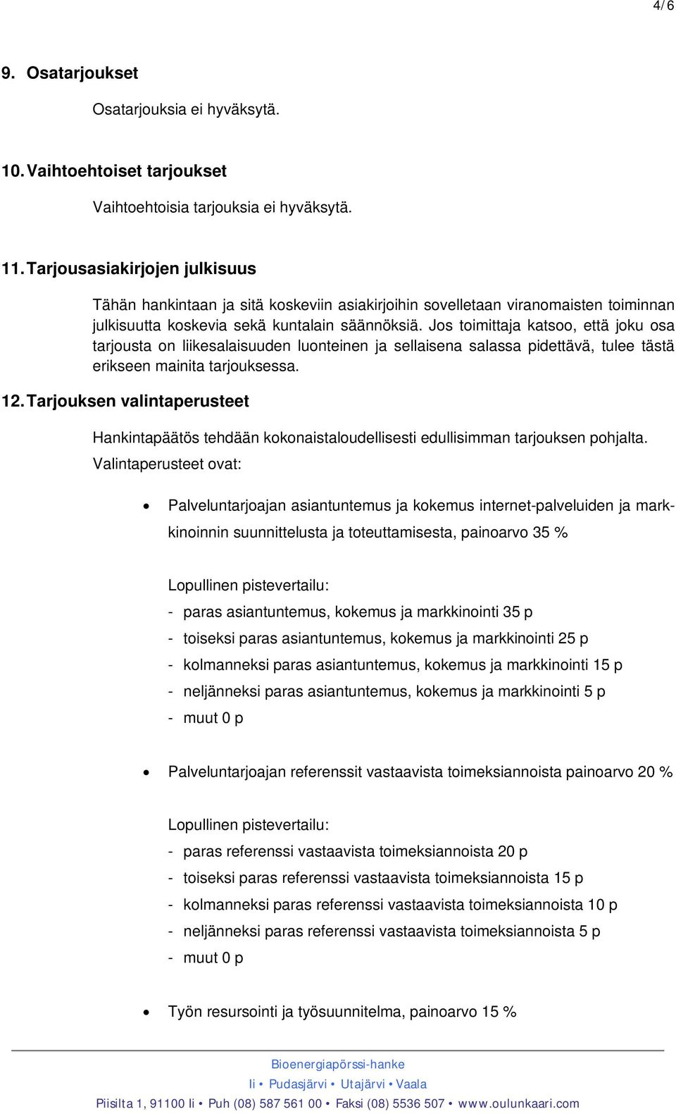 Jos toimittaja katsoo, että joku osa tarjousta on liikesalaisuuden luonteinen ja sellaisena salassa pidettävä, tulee tästä erikseen mainita tarjouksessa. 12.