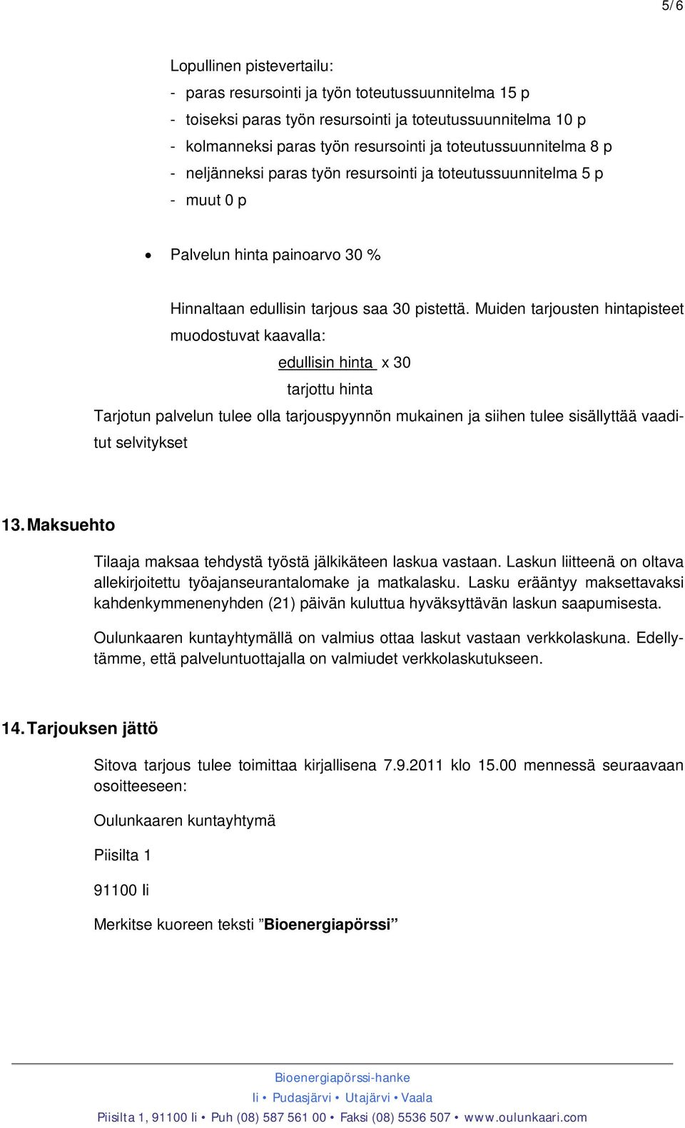 Muiden tarjousten hintapisteet muodostuvat kaavalla: edullisin hinta x 30 tarjottu hinta Tarjotun palvelun tulee olla tarjouspyynnön mukainen ja siihen tulee sisällyttää vaaditut selvitykset 13.