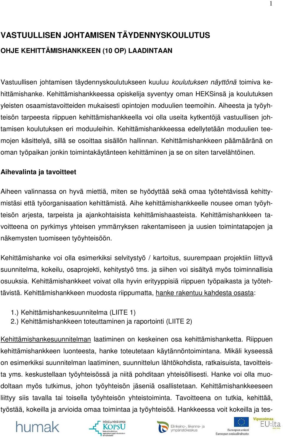 Aiheesta ja työyhteisön tarpeesta riippuen kehittämishankkeella voi olla useita kytkentöjä vastuullisen johtamisen koulutuksen eri moduuleihin.