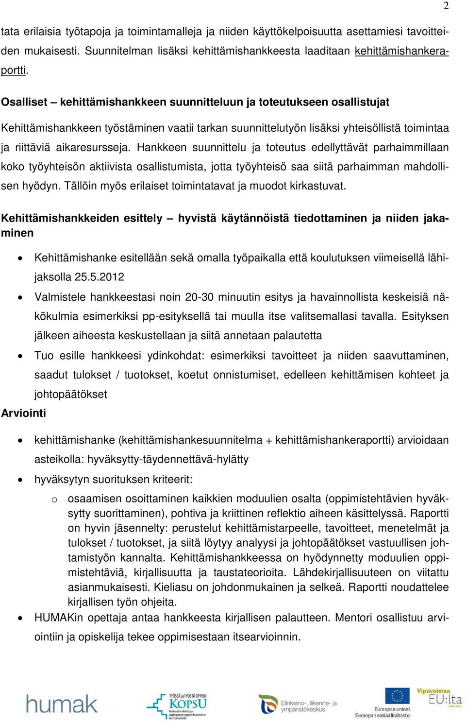 Hankkeen suunnittelu ja toteutus edellyttävät parhaimmillaan koko työyhteisön aktiivista osallistumista, jotta työyhteisö saa siitä parhaimman mahdollisen hyödyn.