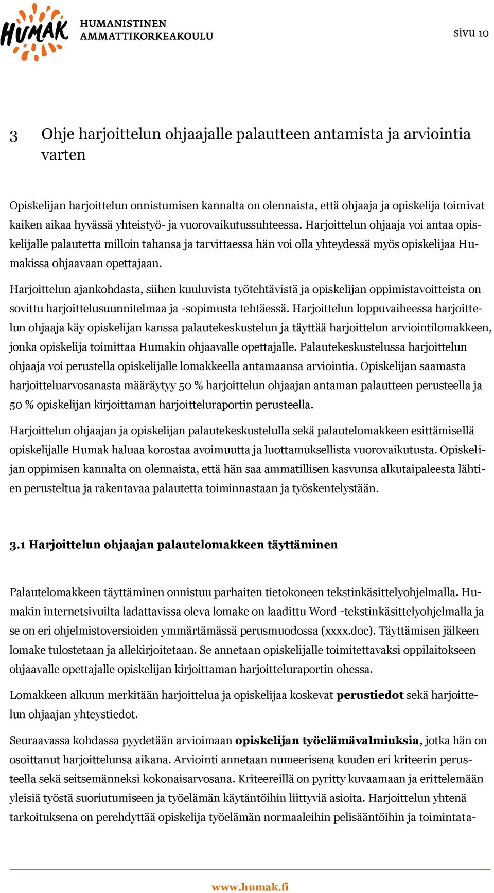 Harjoittelun ajankohdasta, siihen kuuluvista työtehtävistä ja opiskelijan oppimistavoitteista on sovittu harjoittelusuunnitelmaa ja -sopimusta tehtäessä.