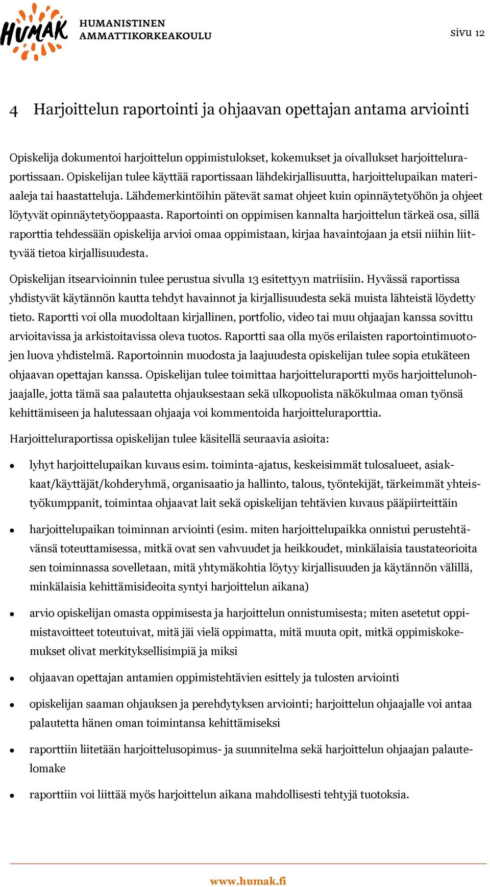 Lähdemerkintöihin pätevät samat ohjeet kuin opinnäytetyöhön ja ohjeet löytyvät opinnäytetyöoppaasta.