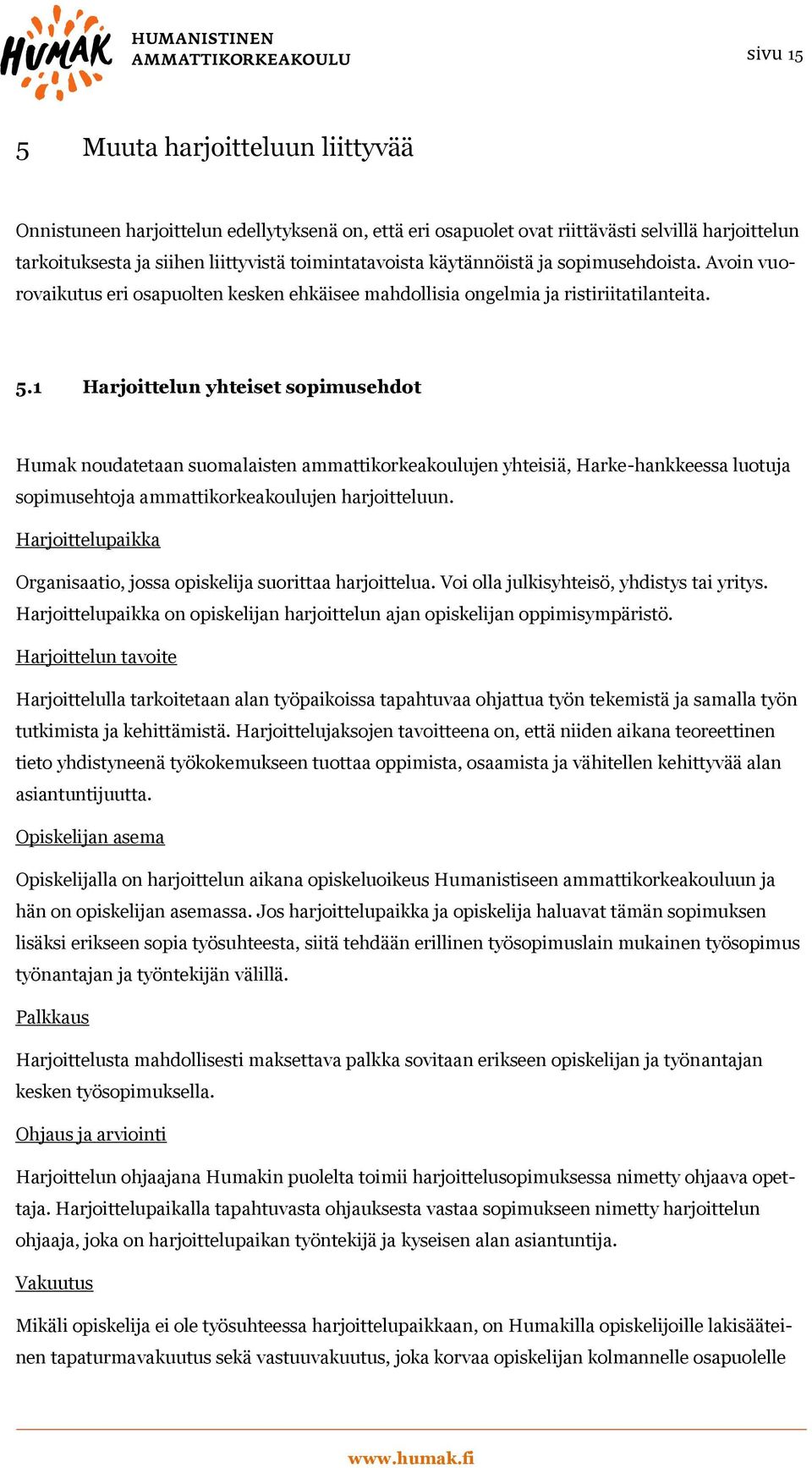 1 Harjoittelun yhteiset sopimusehdot Humak noudatetaan suomalaisten ammattikorkeakoulujen yhteisiä, Harke-hankkeessa luotuja sopimusehtoja ammattikorkeakoulujen harjoitteluun.