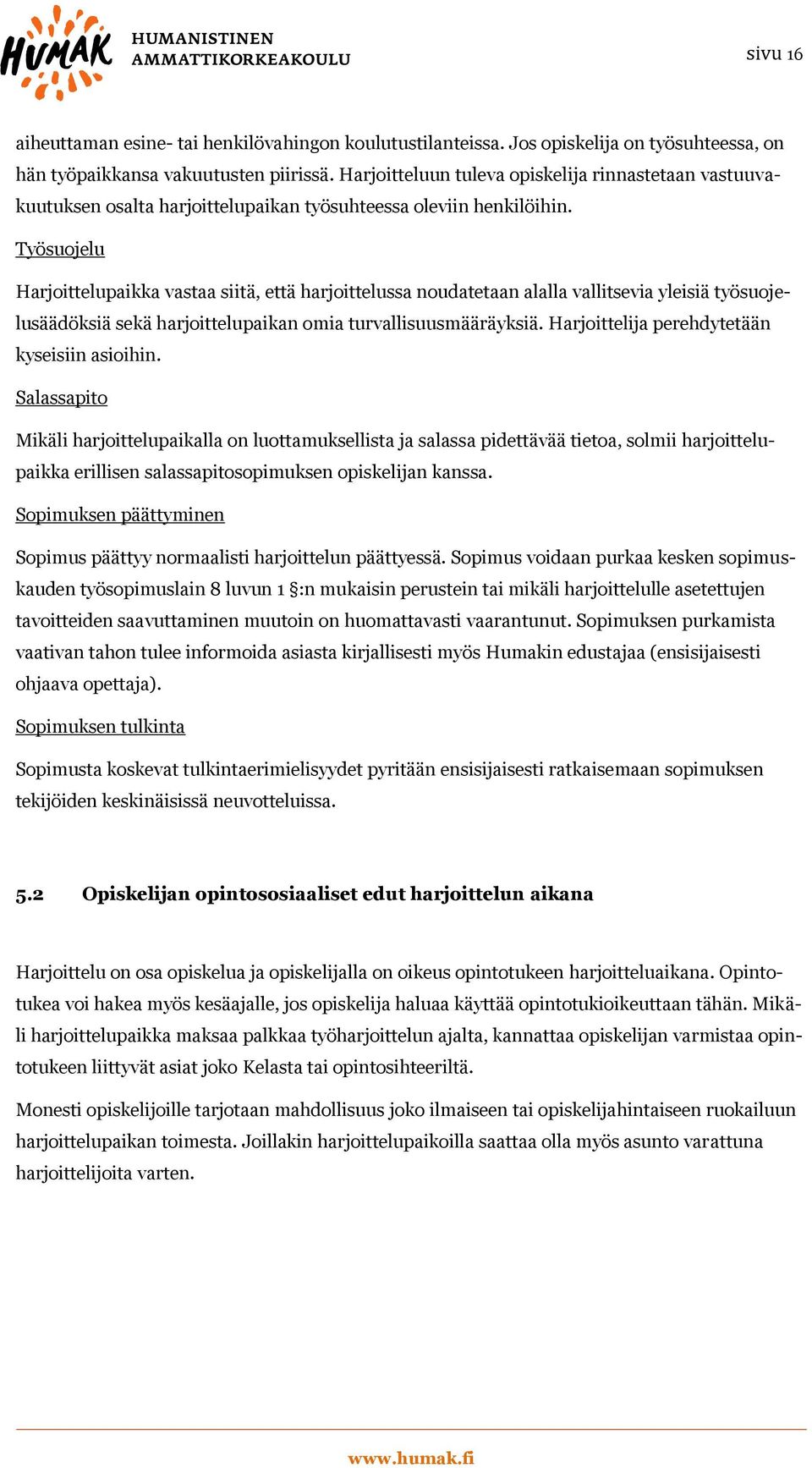 Työsuojelu Harjoittelupaikka vastaa siitä, että harjoittelussa noudatetaan alalla vallitsevia yleisiä työsuojelusäädöksiä sekä harjoittelupaikan omia turvallisuusmääräyksiä.