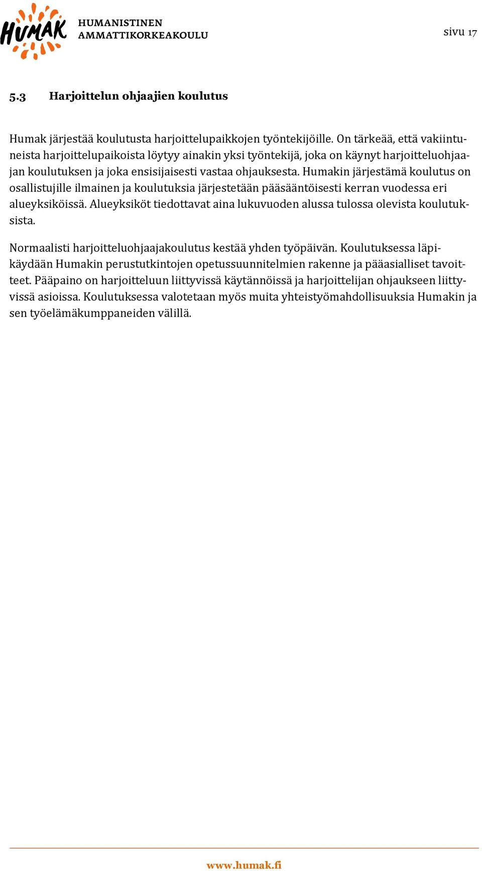 Humakin järjestämä koulutus on osallistujille ilmainen ja koulutuksia järjestetään pääsääntöisesti kerran vuodessa eri alueyksiköissä.