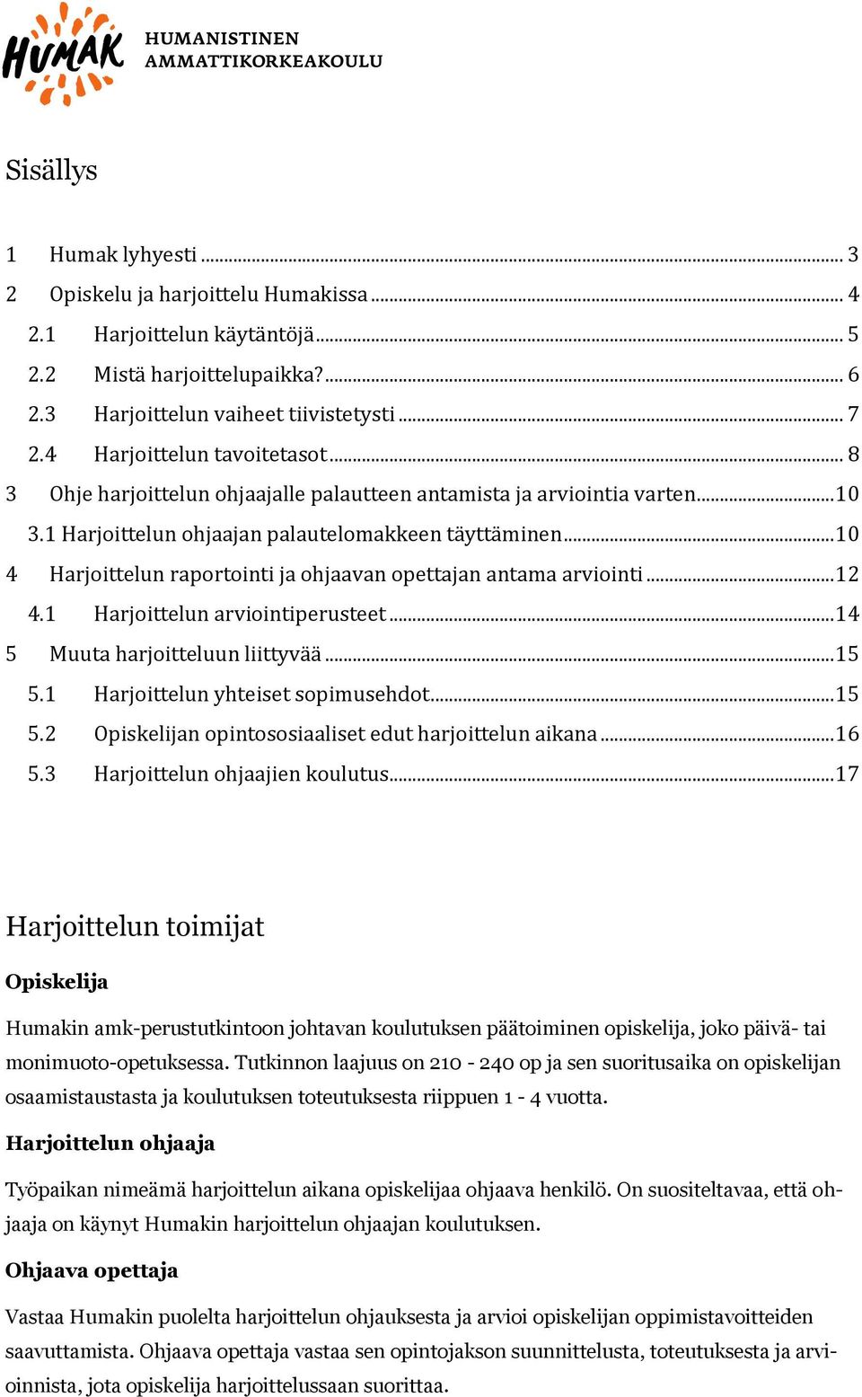 .. 10 4 Harjoittelun raportointi ja ohjaavan opettajan antama arviointi... 12 4.1 Harjoittelun arviointiperusteet... 14 5 Muuta harjoitteluun liittyvää... 15 5.1 Harjoittelun yhteiset sopimusehdot.