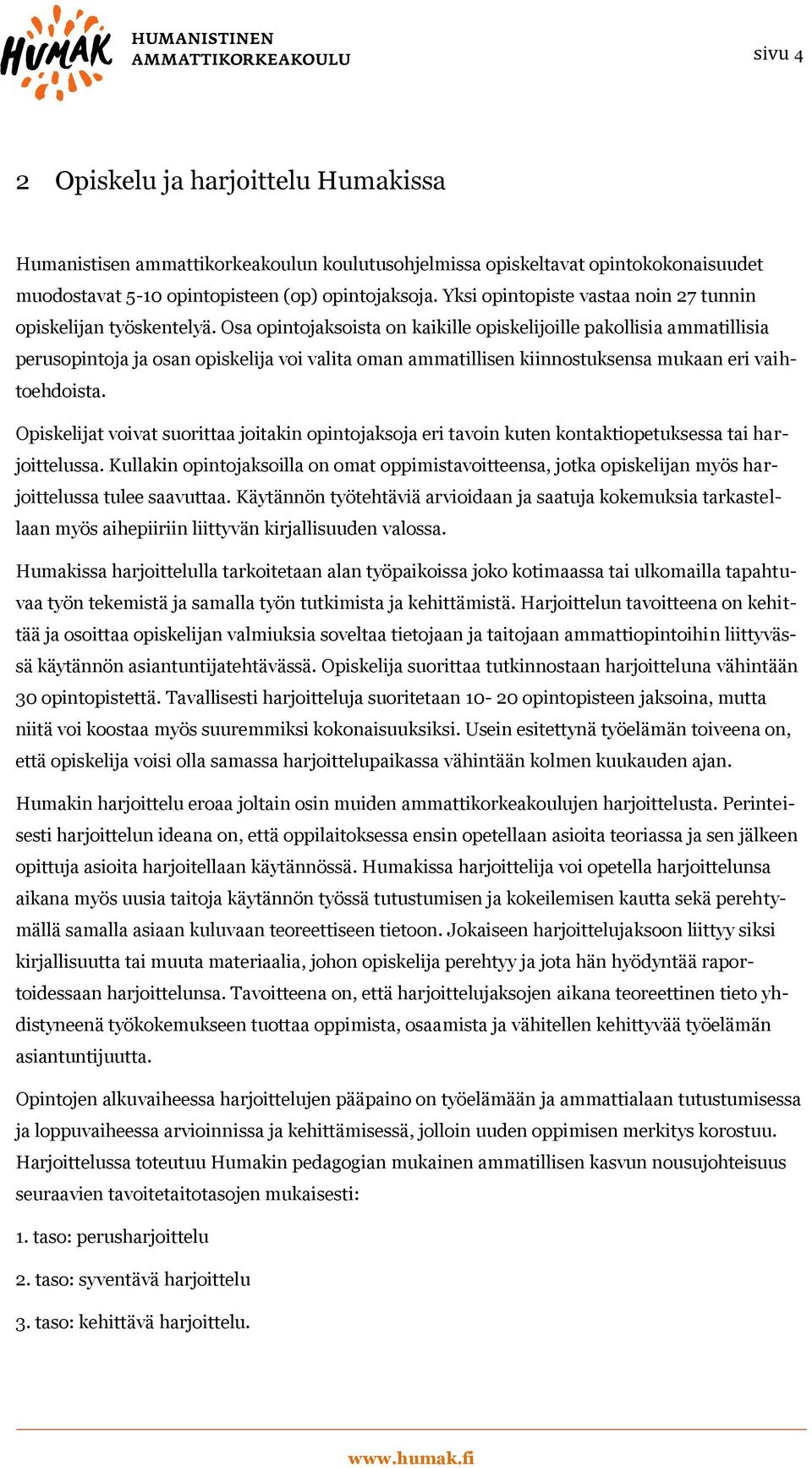 Osa opintojaksoista on kaikille opiskelijoille pakollisia ammatillisia perusopintoja ja osan opiskelija voi valita oman ammatillisen kiinnostuksensa mukaan eri vaihtoehdoista.