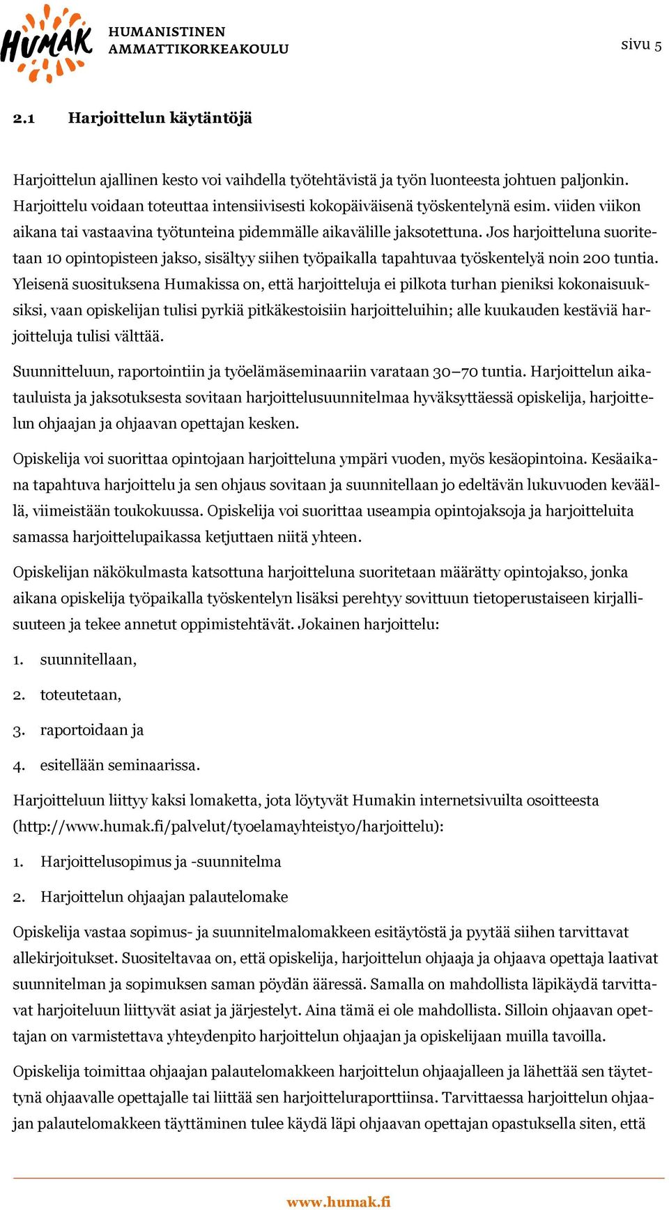Jos harjoitteluna suoritetaan 10 opintopisteen jakso, sisältyy siihen työpaikalla tapahtuvaa työskentelyä noin 200 tuntia.