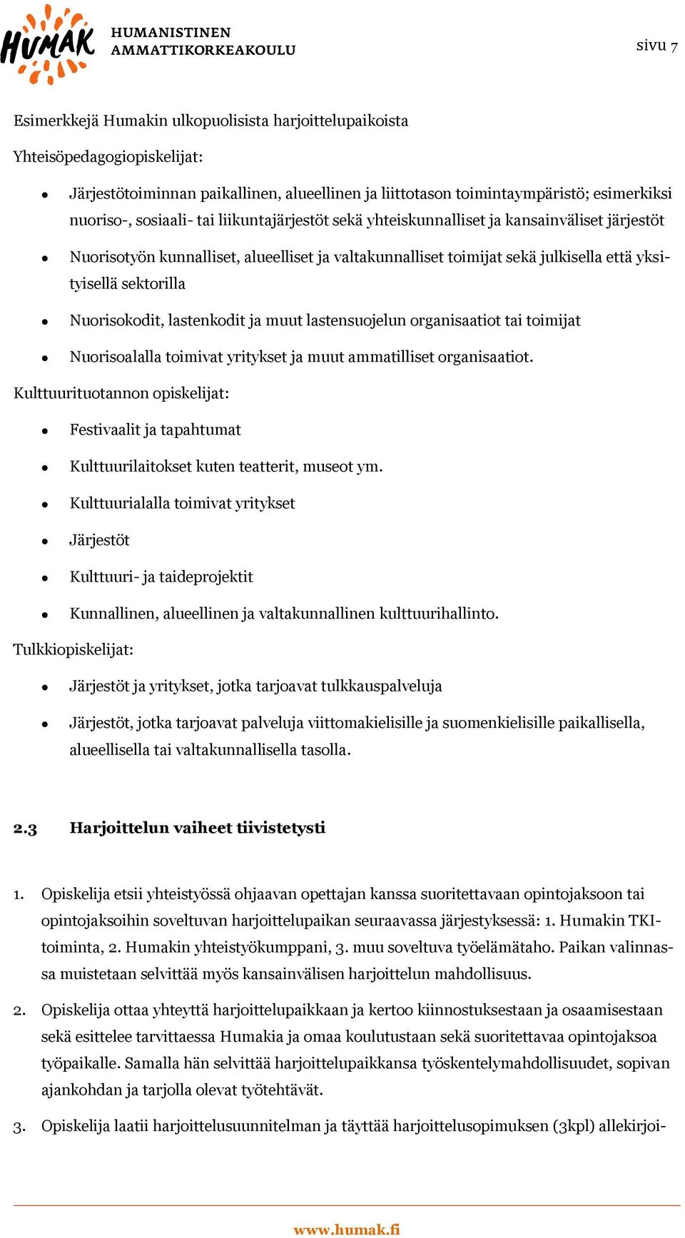 lastenkodit ja muut lastensuojelun organisaatiot tai toimijat Nuorisoalalla toimivat yritykset ja muut ammatilliset organisaatiot.