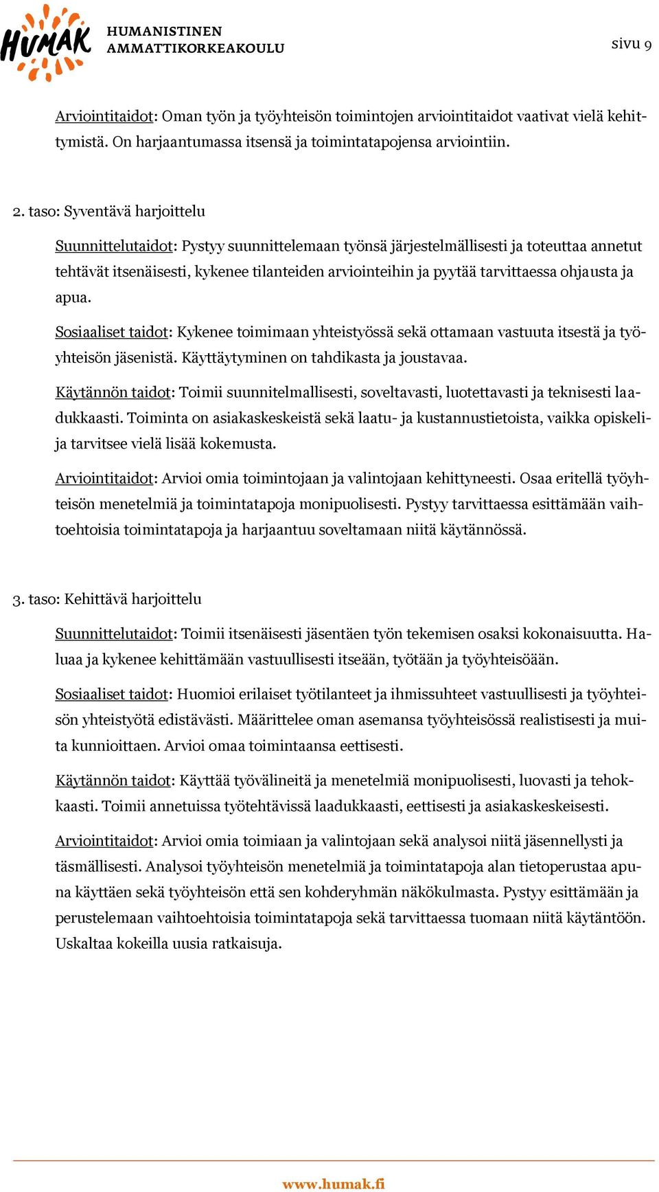 ohjausta ja apua. Sosiaaliset taidot: Kykenee toimimaan yhteistyössä sekä ottamaan vastuuta itsestä ja työyhteisön jäsenistä. Käyttäytyminen on tahdikasta ja joustavaa.
