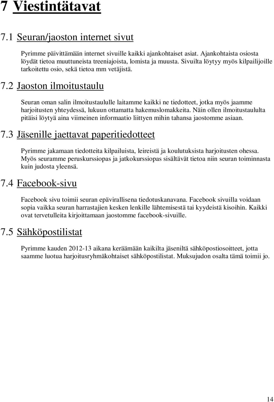 2 Jaoston ilmoitustaulu Seuran oman salin ilmoitustaululle laitamme kaikki ne tiedotteet, jotka myös jaamme harjoitusten yhteydessä, lukuun ottamatta hakemuslomakkeita.