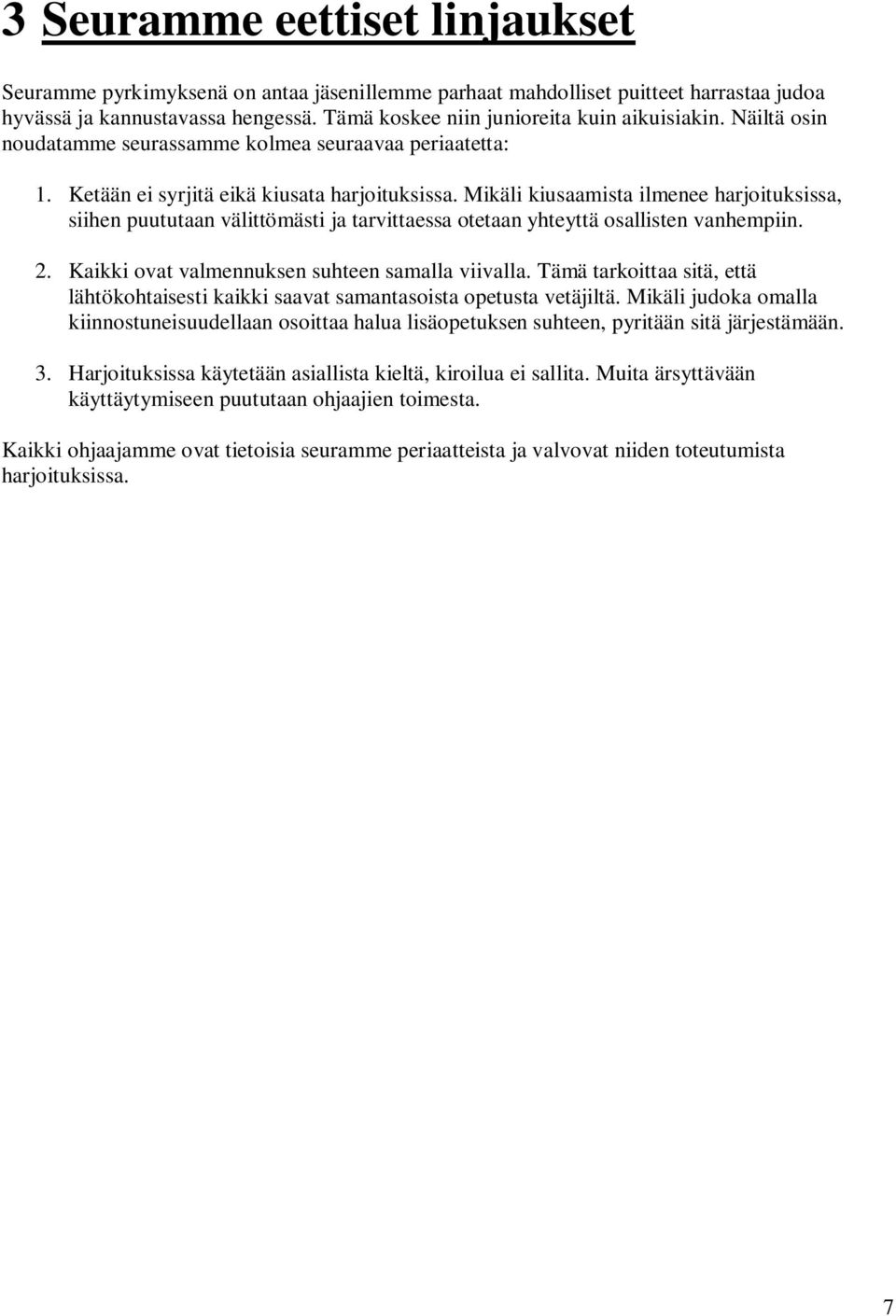 Mikäli kiusaamista ilmenee harjoituksissa, siihen puututaan välittömästi ja tarvittaessa otetaan yhteyttä osallisten vanhempiin. 2. Kaikki ovat valmennuksen suhteen samalla viivalla.