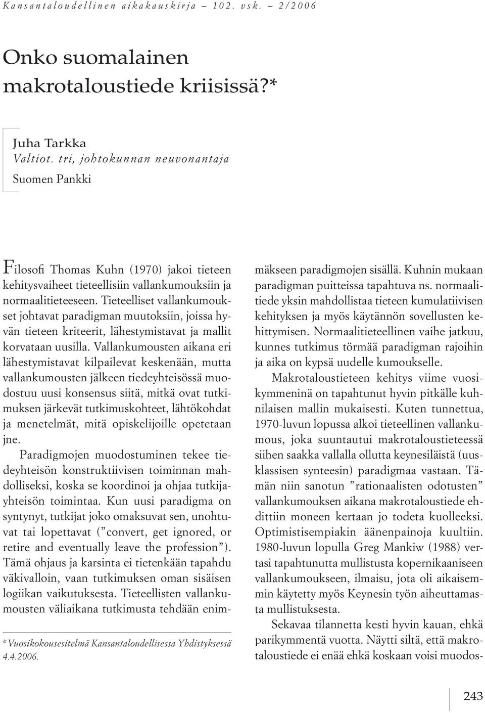 tieteelliset vallankumouk set johtavat paradigman muutoksiin, joissa hy vän tieteen kriteerit, lähestymistavat ja mallit korvataan uusilla.