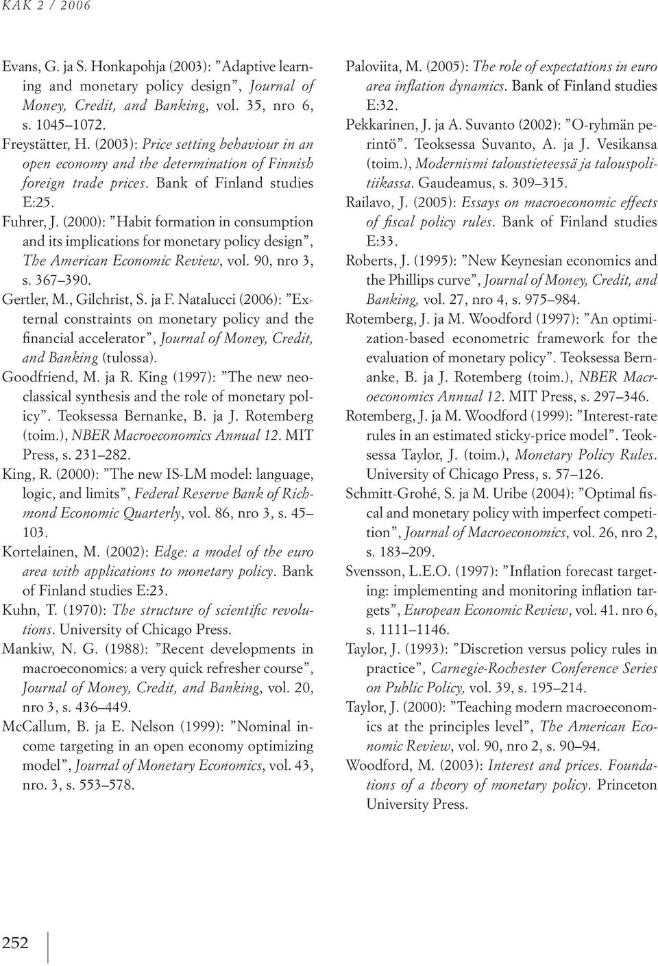 2000 : Habit formation in consumption and its implications for monetary policy design, The A erican cono ic Review, vol. 90, nro 3, s. 367 390. Gertler,M., Gilchrist, s. ja F.