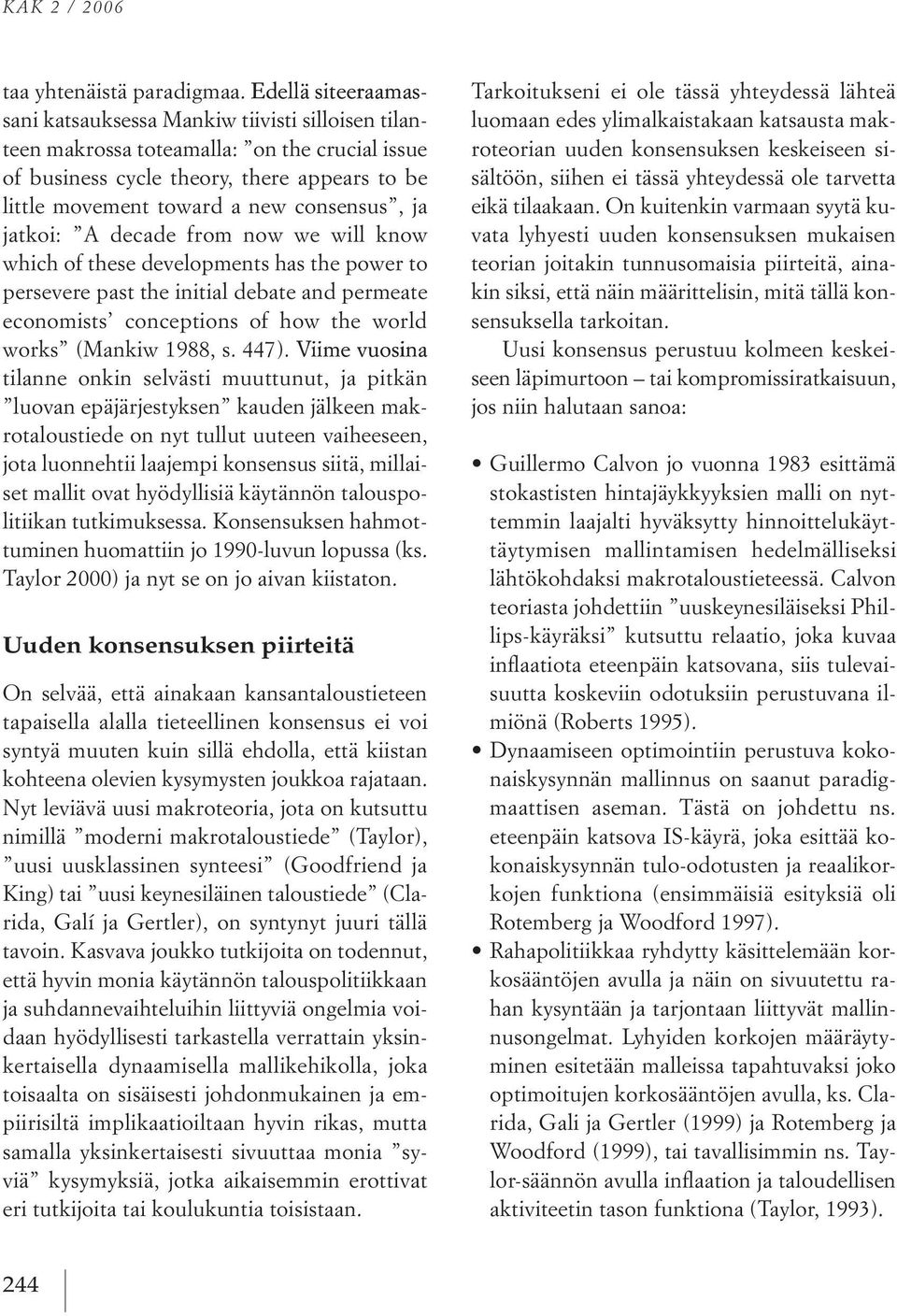 anew consensus, ja jatkoi: a decade from now we will know which of these developments has the power to persevere past the initial debate and permeate economists conceptions of how the world works