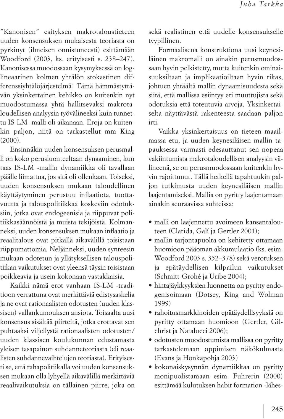 tämä hämmästyttä vän yksinkertainen kehikko on kuitenkin nyt muodostumassa yhtä hallitsevaksi makrota loudellisen analyysin työvälineeksi kuin tunnet tu is lm malli oli aikanaan.
