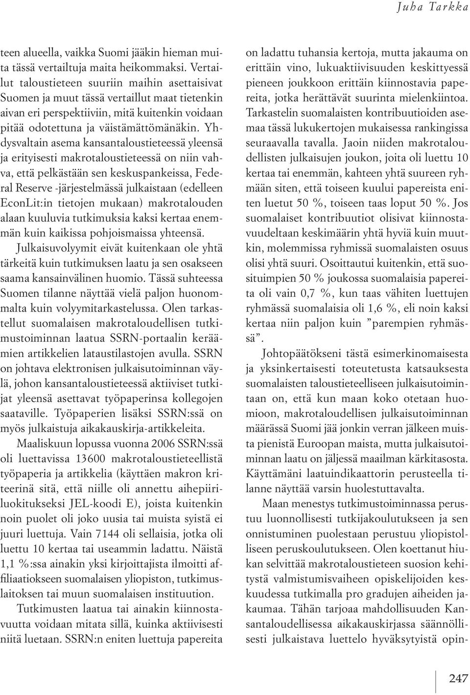 yh dysvaltain asema kansantaloustieteessä yleensä ja erityisesti makrotaloustieteessä on niin vah va, että pelkästään sen keskuspankeissa, Fede ral reserve järjestelmässä julkaistaan edelleen
