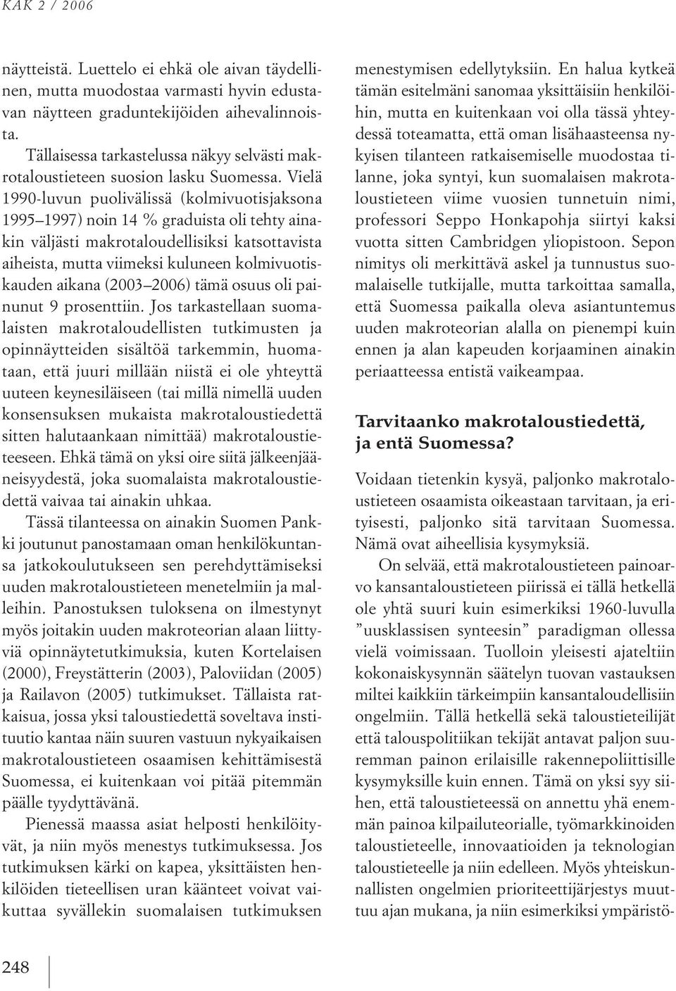 Vielä 1990 luvun puolivälissä kolmivuotisjaksona 1995 1997 noin 14 %graduista oli tehty aina kin väljästi makrotaloudellisiksi katsottavista aiheista, mutta viimeksi kuluneen kolmivuotis kauden