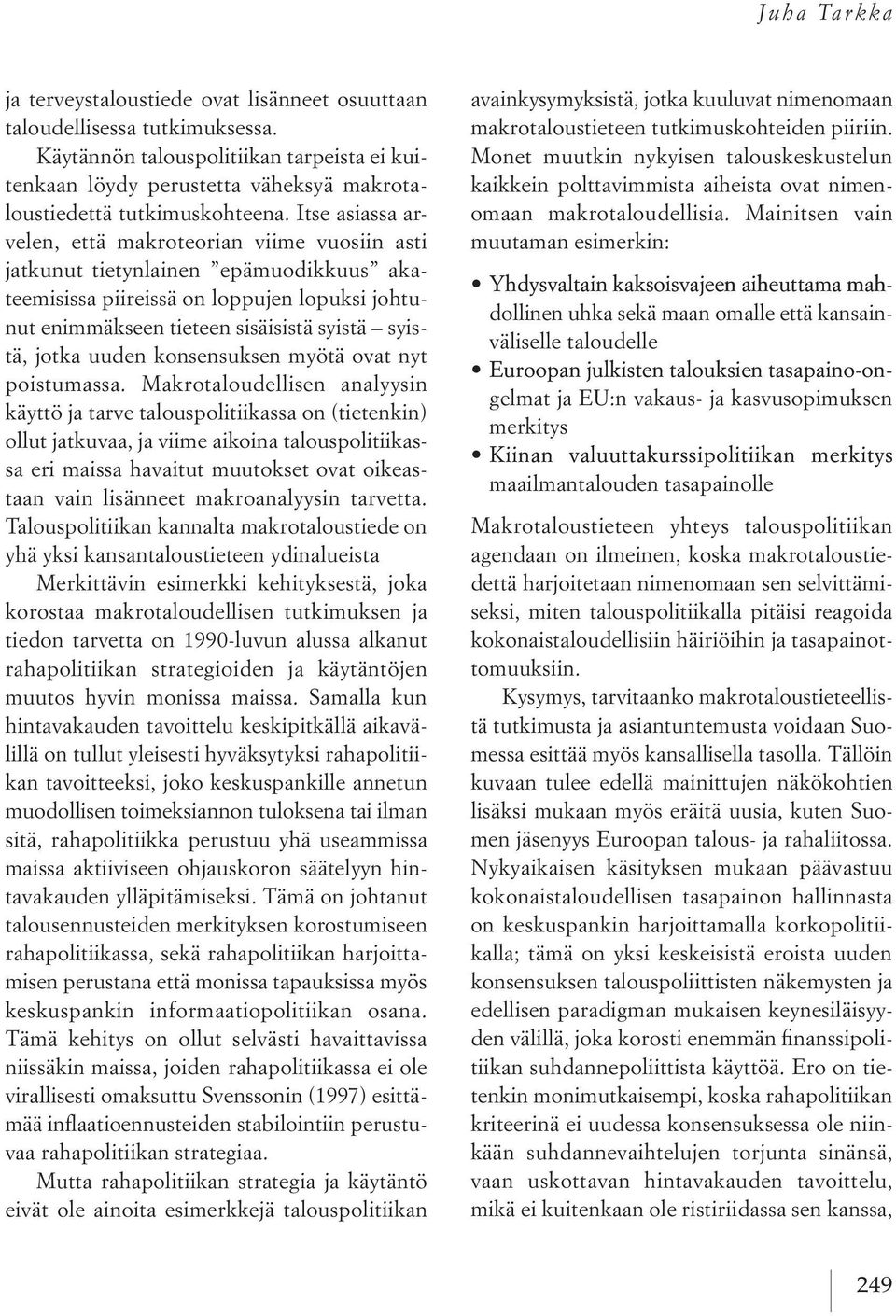 itse asiassa ar velen, että makroteorian viime vuosiin asti jatkunut tietynlainen epämuodikkuus aka teemisissa piireissä on loppujen lopuksi johtu nut enimmäkseen tieteen sisäisistä syistä syis tä,