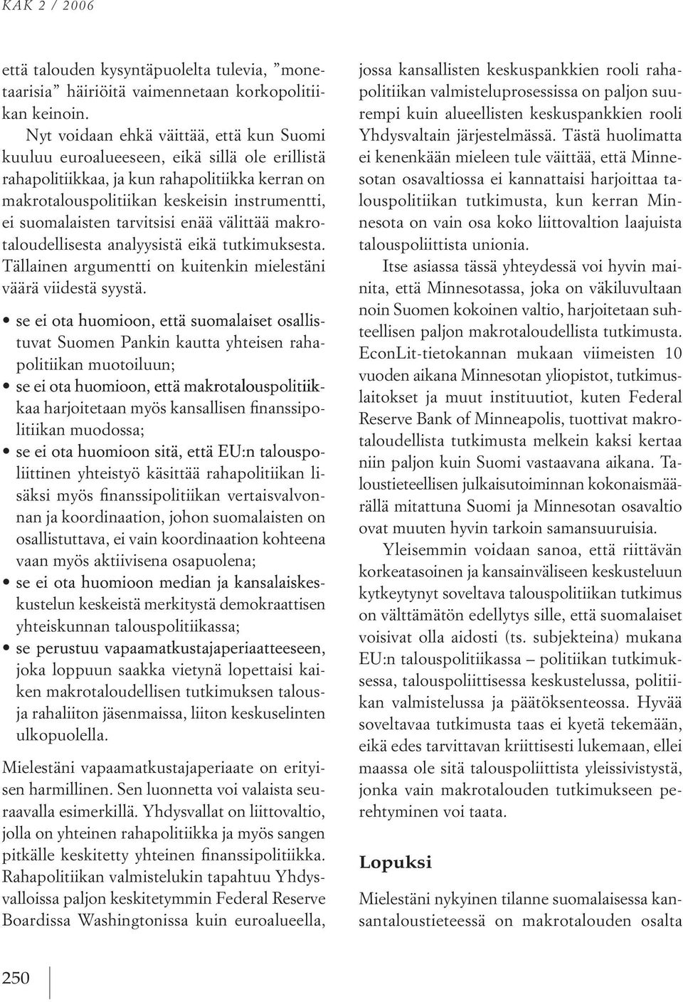 tarvitsisi enää välittää makro taloudellisesta analyysistä eikä tutkimuksesta. tällainen argumentti on kuitenkin mielestäni väärä viidestä syystä.