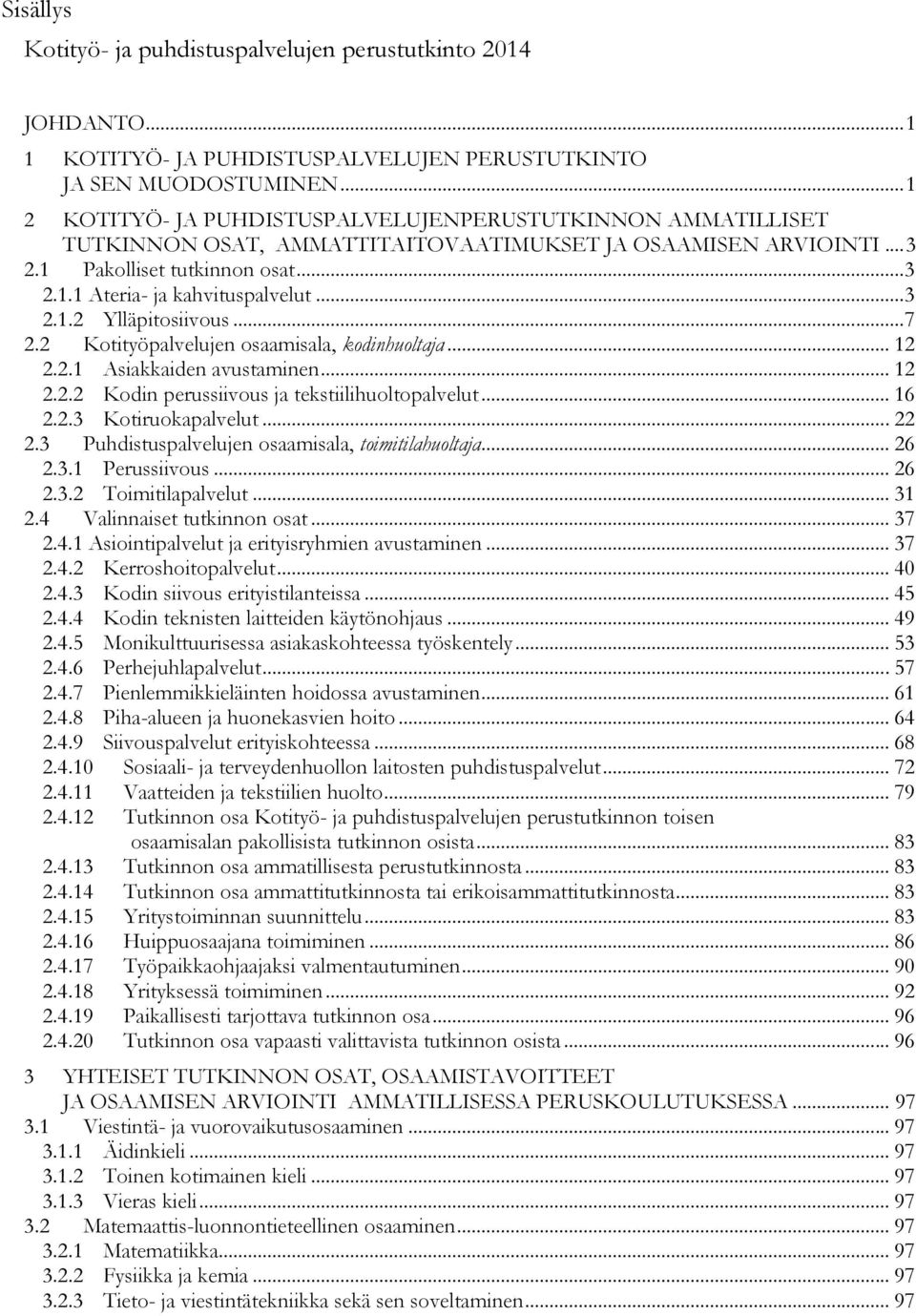 .. 3 2.1.2 Ylläpitosiivous... 7 2.2 Kotityöpalvelujen osaamisala, kodinhuoltaja... 12 2.2.1 Asiakkaiden avustaminen... 12 2.2.2 Kodin perussiivous ja tekstiilihuoltopalvelut... 16 2.2.3 Kotiruokapalvelut.