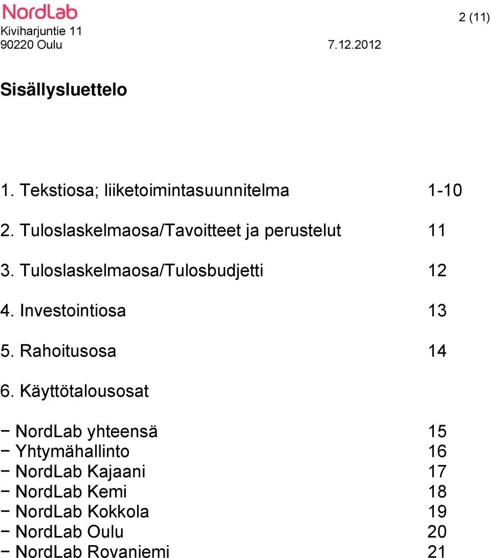 Tuloslaskelmaosa/Tulosbudjetti 12 4. Investointiosa 13 5. Rahoitusosa 14 6.