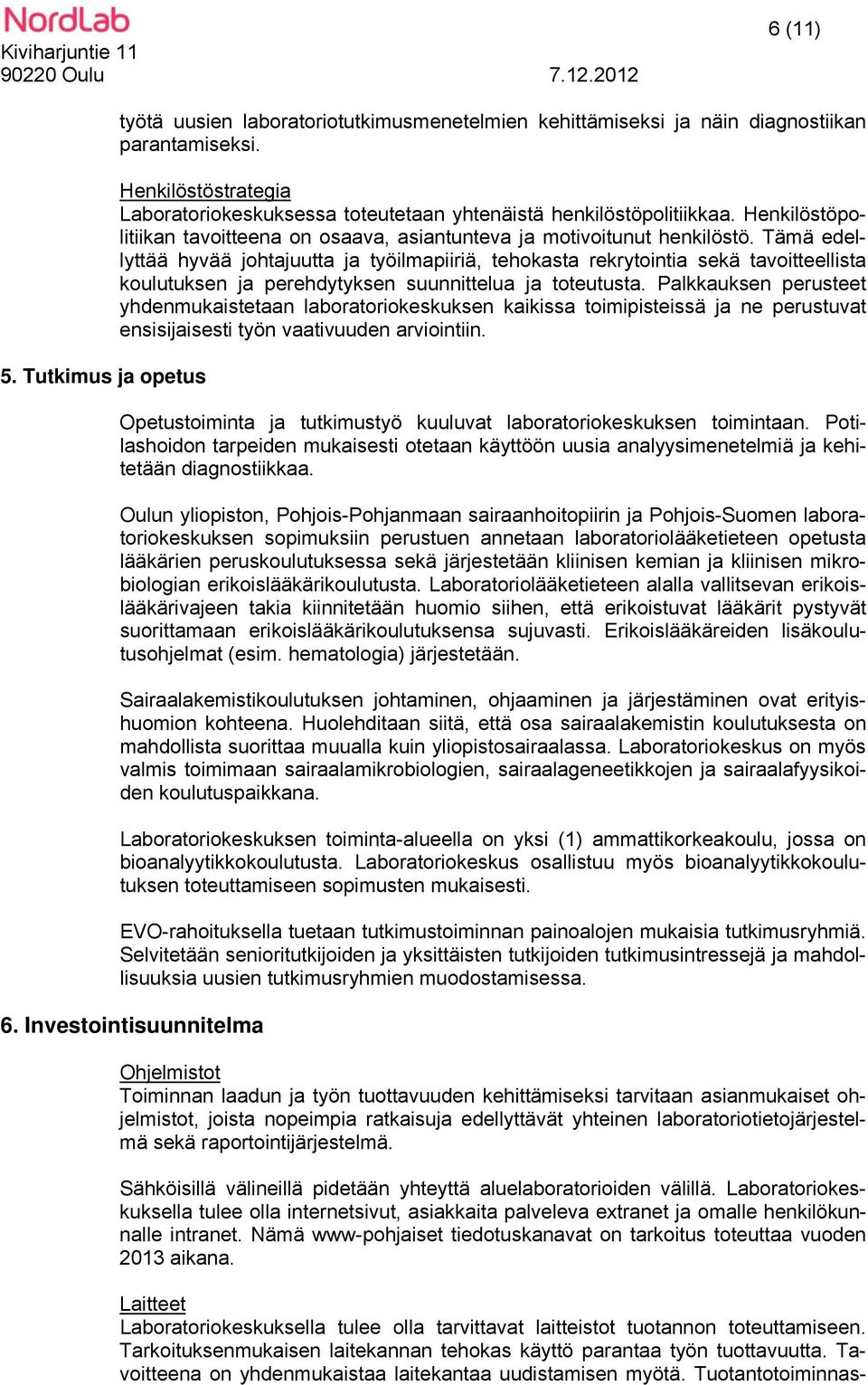 Tämä edellyttää hyvää johtajuutta ja työilmapiiriä, tehokasta rekrytointia sekä tavoitteellista koulutuksen ja perehdytyksen suunnittelua ja toteutusta.