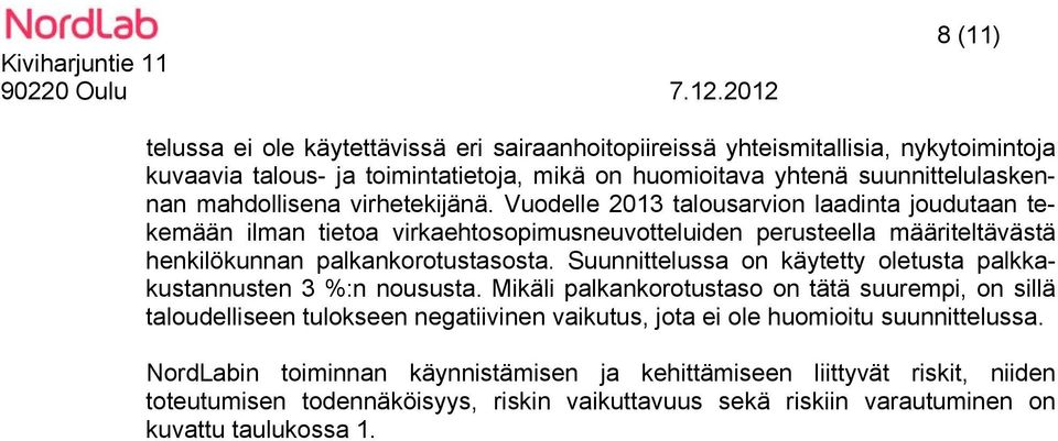 virhetekijänä. Vuodelle 2013 talousarvion laadinta joudutaan tekemään ilman tietoa virkaehtosopimusneuvotteluiden perusteella määriteltävästä henkilökunnan palkankorotustasosta.