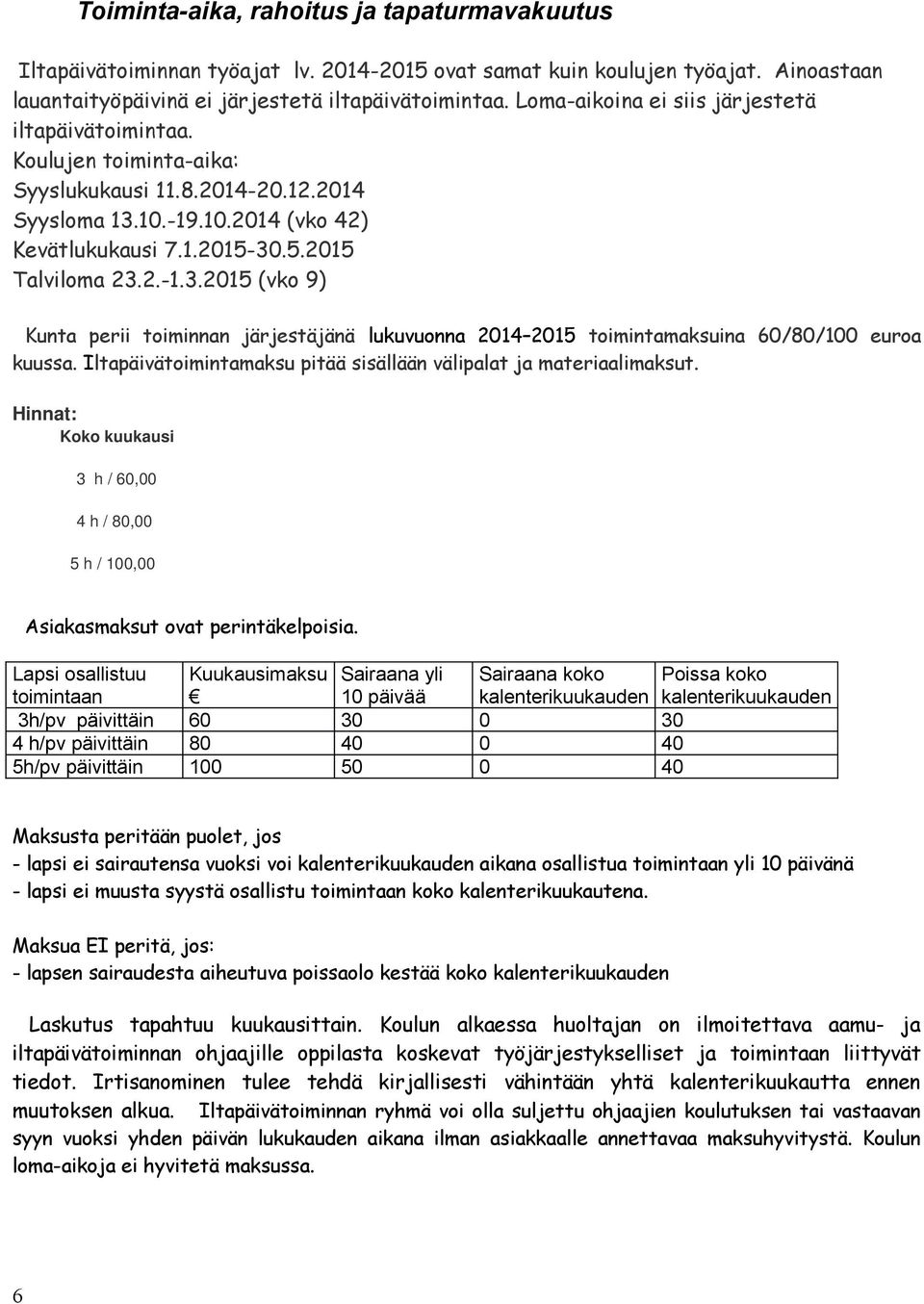 10.-19.10.2014 (vko 42) Kevätlukukausi 7.1.2015-30.5.2015 Talviloma 23.2.-1.3.2015 (vko 9) Kunta perii toiminnan järjestäjänä lukuvuonna 2014 2015 toimintamaksuina 60/80/100 euroa kuussa.