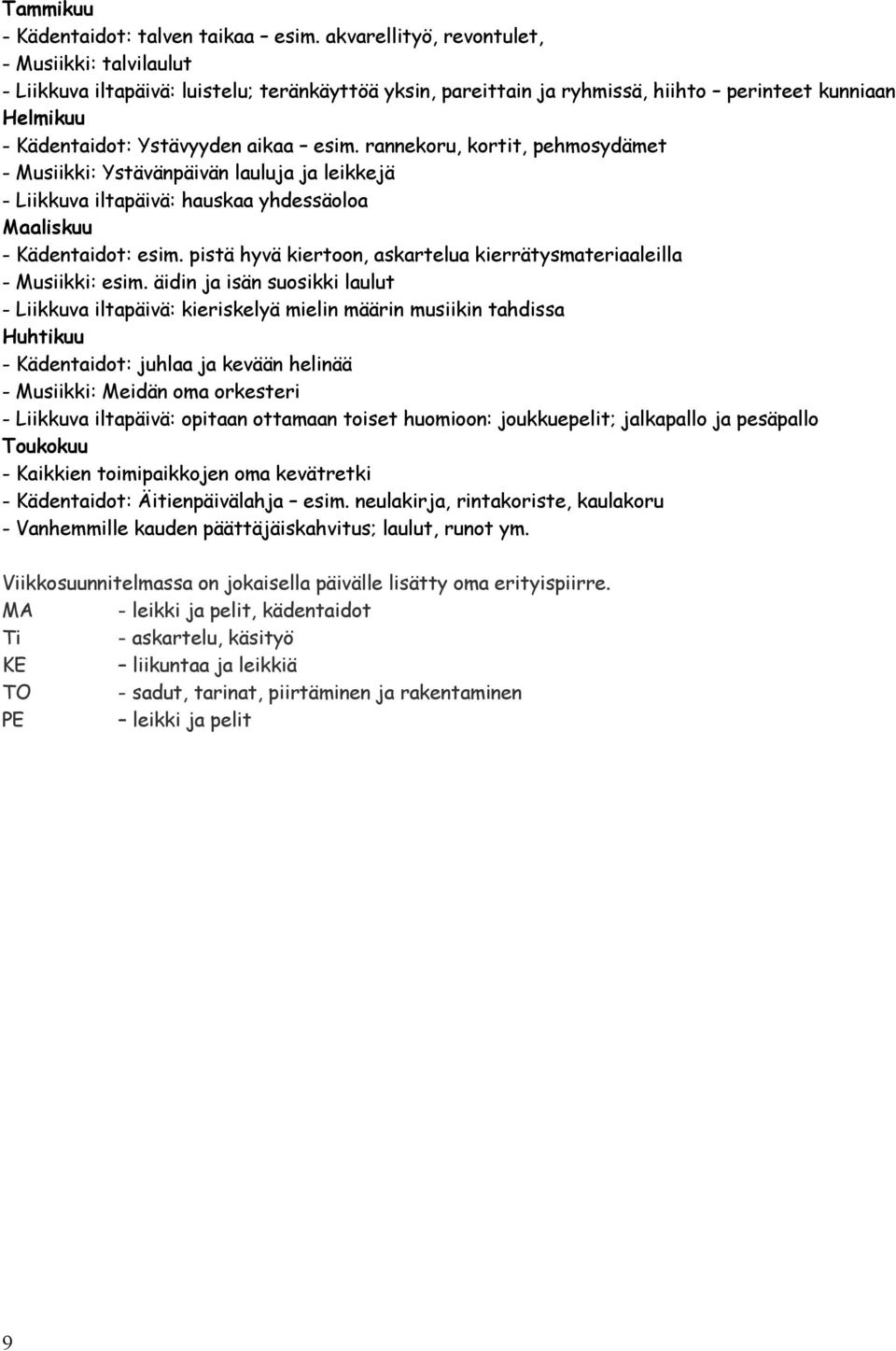 rannekoru, kortit, pehmosydämet - Musiikki: Ystävänpäivän lauluja ja leikkejä - Liikkuva iltapäivä: hauskaa yhdessäoloa Maaliskuu - Kädentaidot: esim.