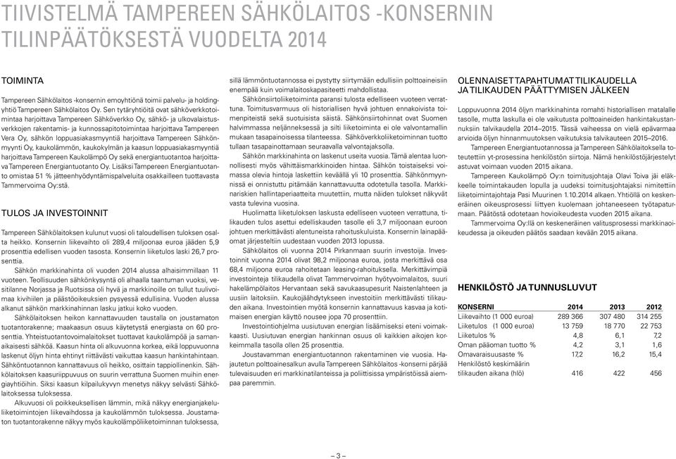 harjoittava Sähkönmyynti Oy, kaukolämmön, kaukokylmän ja kaasun loppuasiakasmyyntiä harjoittava Kaukolämpö Oy sekä energiantuotantoa harjoittava Energiantuotanto Oy.