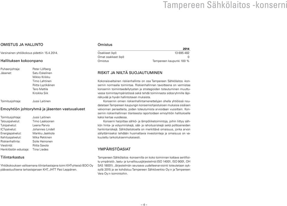 johtoryhmä ja jäsenten vastuualueet Toimitusjohtaja: Talouspalvelut: Tukipalvelut: ICT-palvelut: Energiapalvelut: Kehityspalvelut: Riskienhallinta: Viestintä: Henkilöstön edustaja: Tilintarkastus