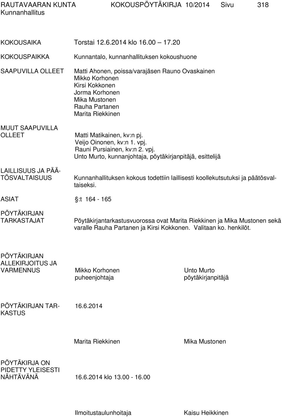 Kirsi Kokkonen Jorma Korhonen Mika Mustonen Rauha Partanen Marita Riekkinen Matti Matikainen, kv:n pj. Veijo Oinonen, kv:n 1. vpj.