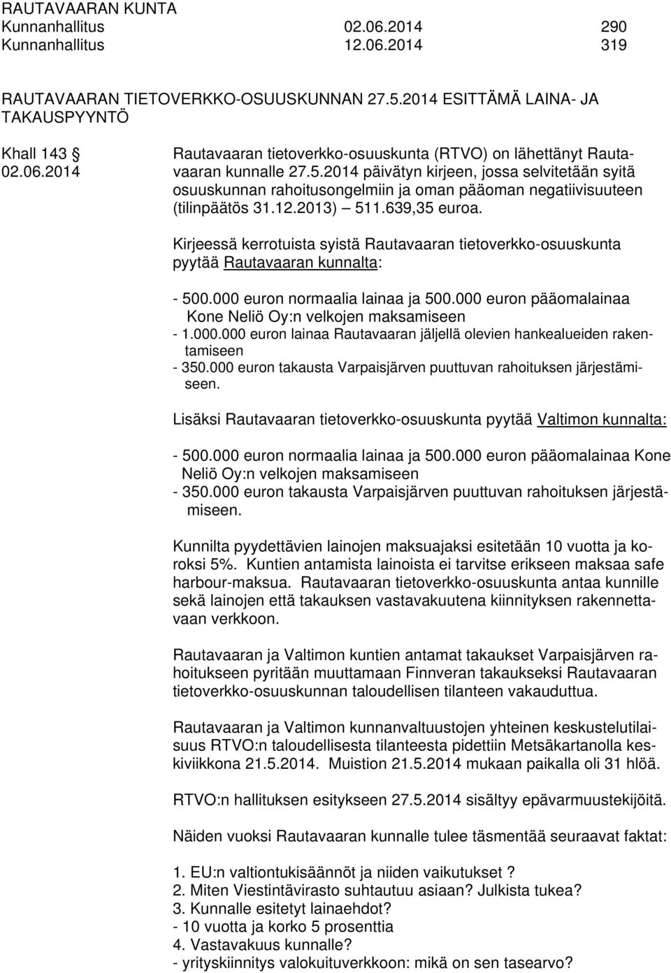 2014 päivätyn kirjeen, jossa selvitetään syitä osuuskunnan rahoitusongelmiin ja oman pääoman negatiivisuuteen (tilinpäätös 31.12.2013) 511.639,35 euroa.