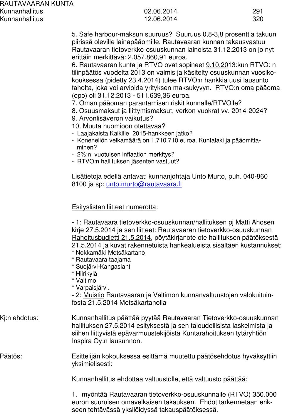 2013:kun RTVO: n tilinpäätös vuodelta 2013 on valmis ja käsitelty osuuskunnan vuosikokouksessa (pidetty 23.4.2014) tulee RTVO:n hankkia uusi lausunto taholta, joka voi arvioida yrityksen maksukyvyn.